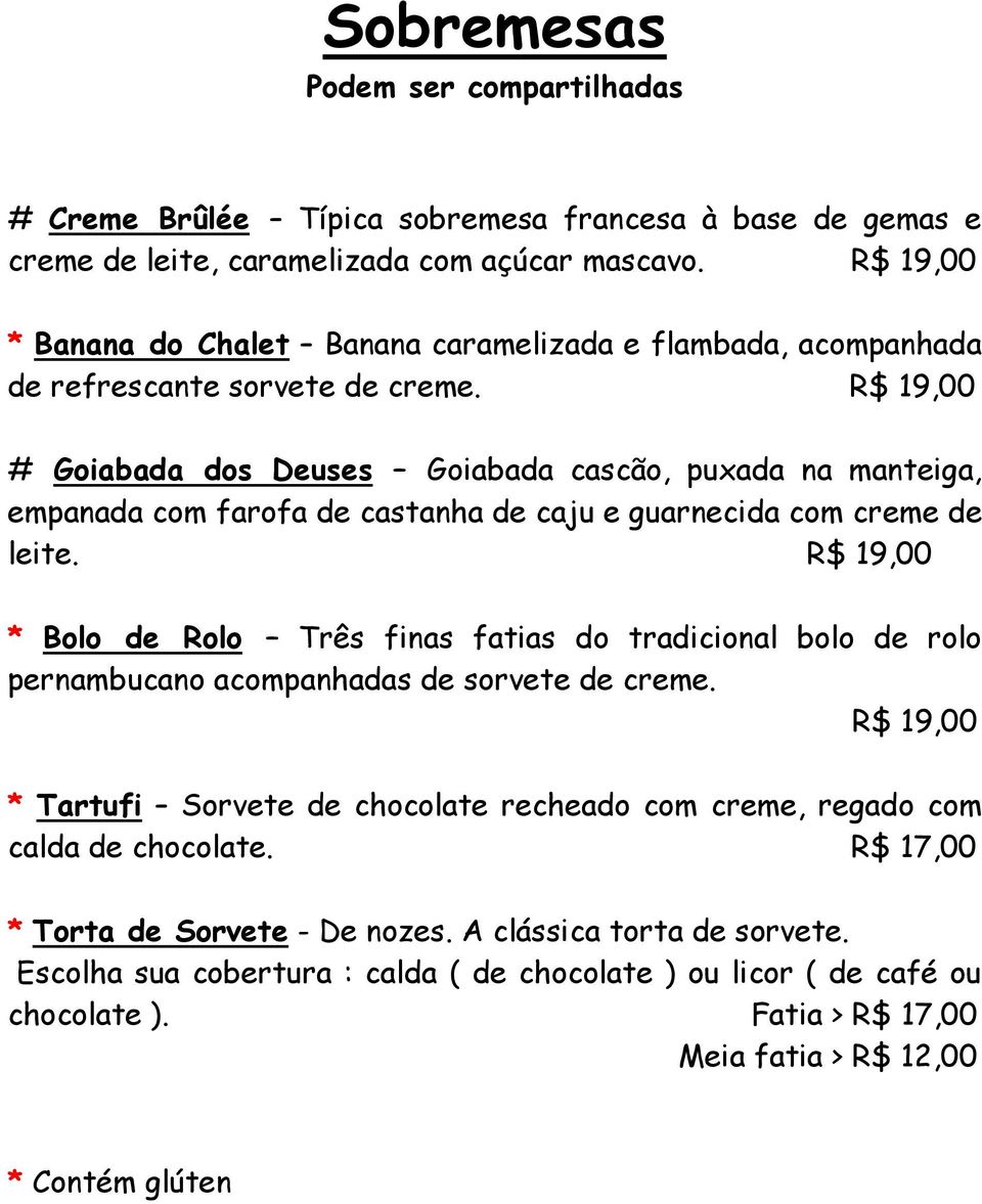 R$ 19,00 # Goiabada dos Deuses Goiabada cascão, puxada na manteiga, empanada com farofa de castanha de caju e guarnecida com creme de leite.