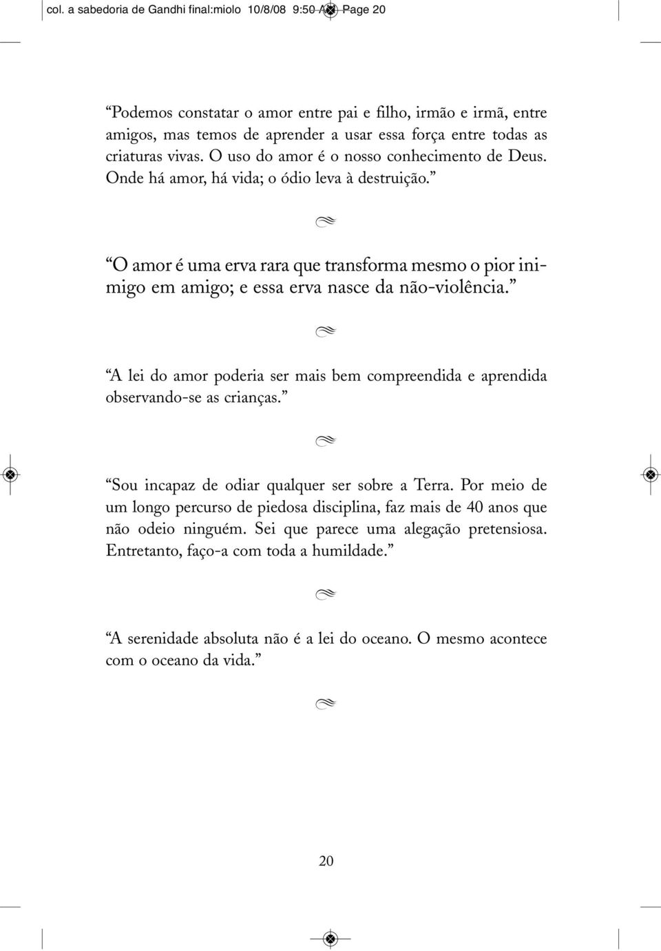 O amor é uma erva rara que transforma mesmo o pior ini - migo em amigo; e essa erva nasce da não-violência. A lei do amor poderia ser mais bem compreendida e aprendida observando-se as crianças.