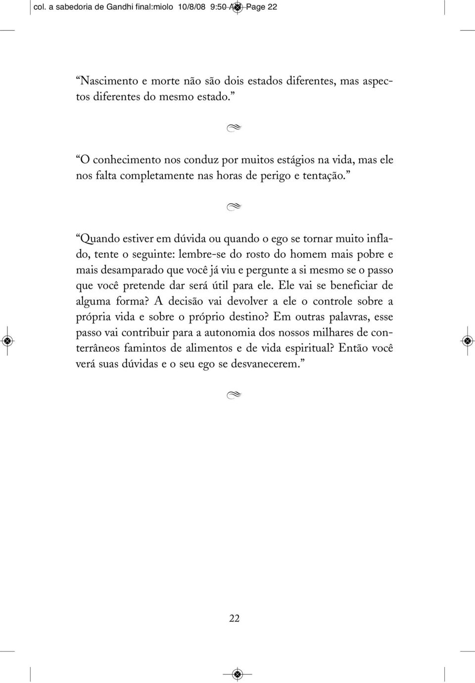 Quando estiver em dúvida ou quando o ego se tornar muito inflado, tente o seguinte: lembre-se do rosto do homem mais pobre e mais desamparado que você já viu e pergunte a si mesmo se o passo que você