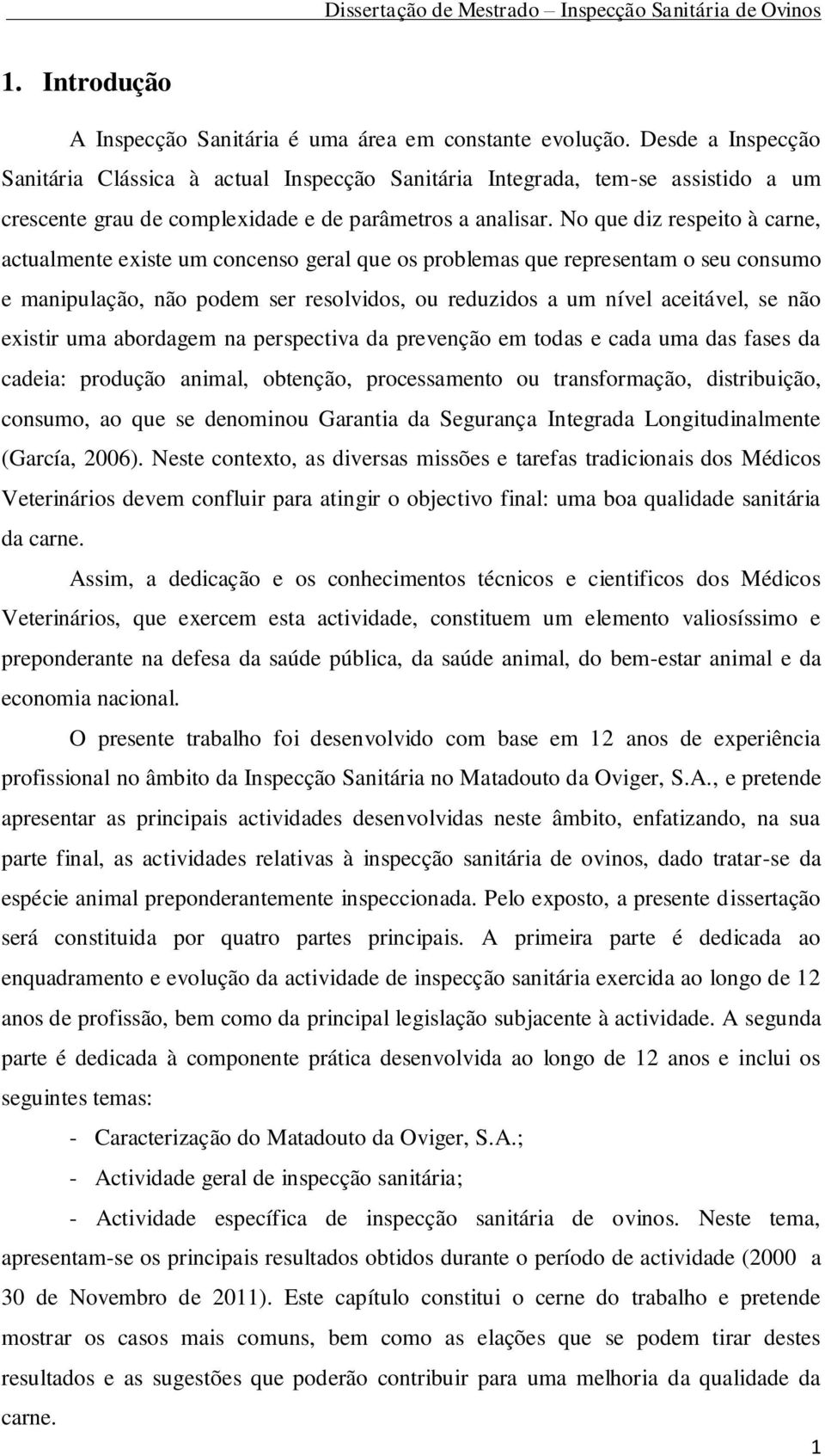 No que diz respeito à carne, actualmente existe um concenso geral que os problemas que representam o seu consumo e manipulação, não podem ser resolvidos, ou reduzidos a um nível aceitável, se não