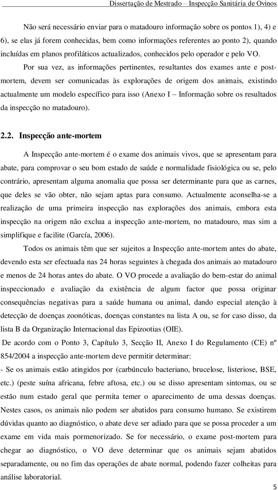 Por sua vez, as informações pertinentes, resultantes dos exames ante e postmortem, devem ser comunicadas às explorações de origem dos animais, existindo actualmente um modelo específico para isso