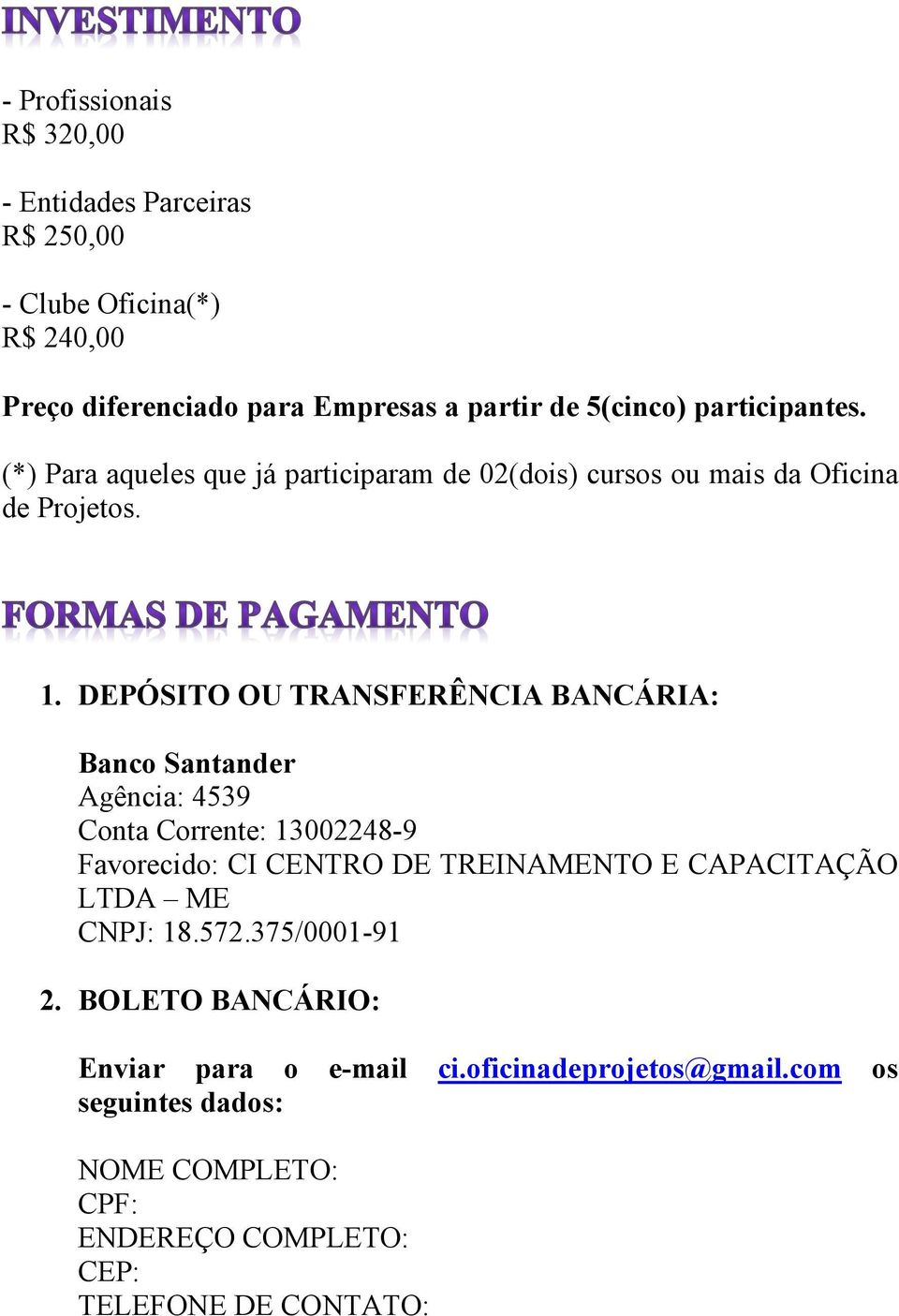 DEPÓSITO OU TRANSFERÊNCIA BANCÁRIA: Banco Santander Agência: 4539 Conta Corrente: 13002248-9 Favorecido: CI CENTRO DE TREINAMENTO E CAPACITAÇÃO