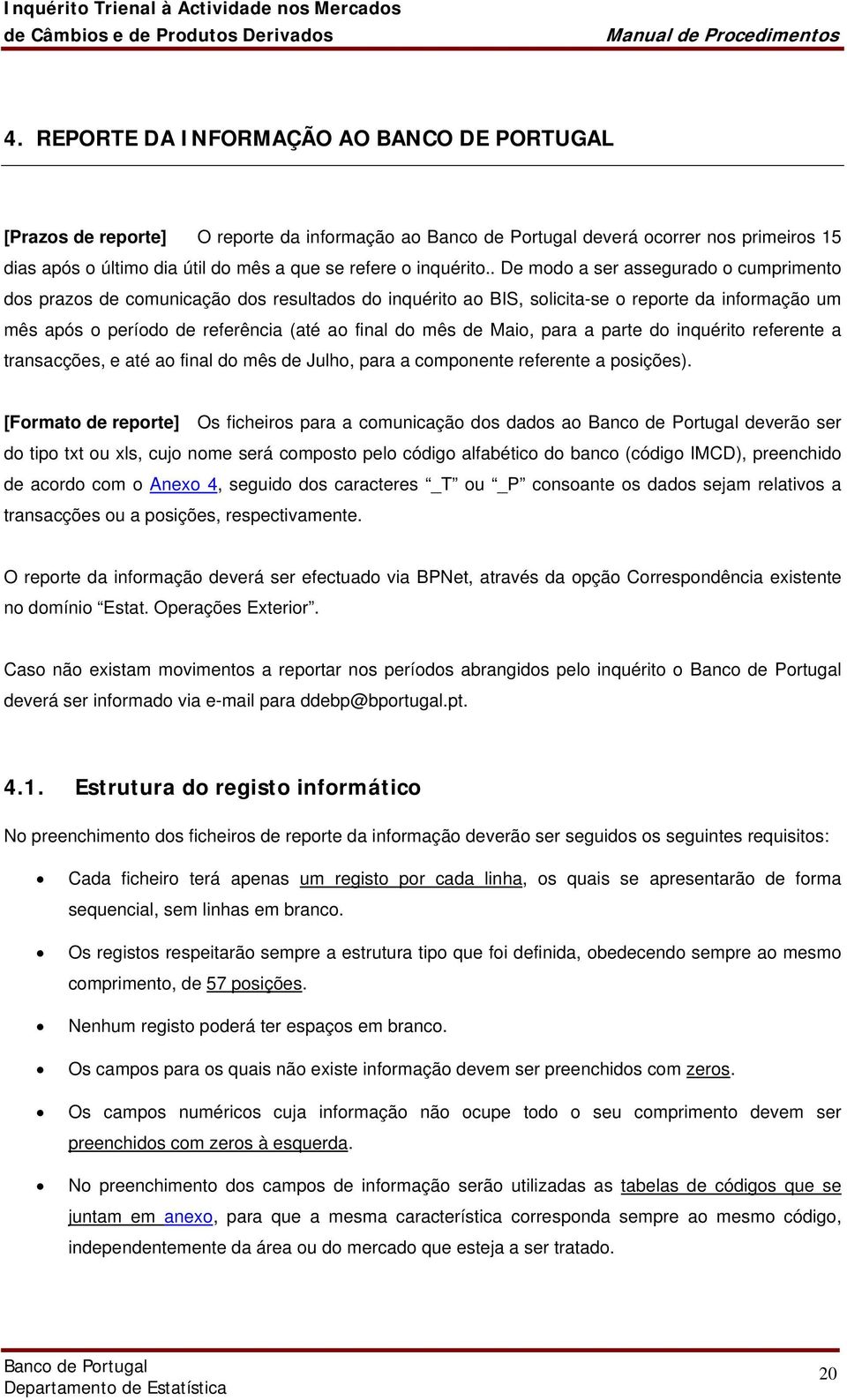 Maio, para a parte do inquérito referente a transacções, e até ao final do mês de Julho, para a componente referente a posições).