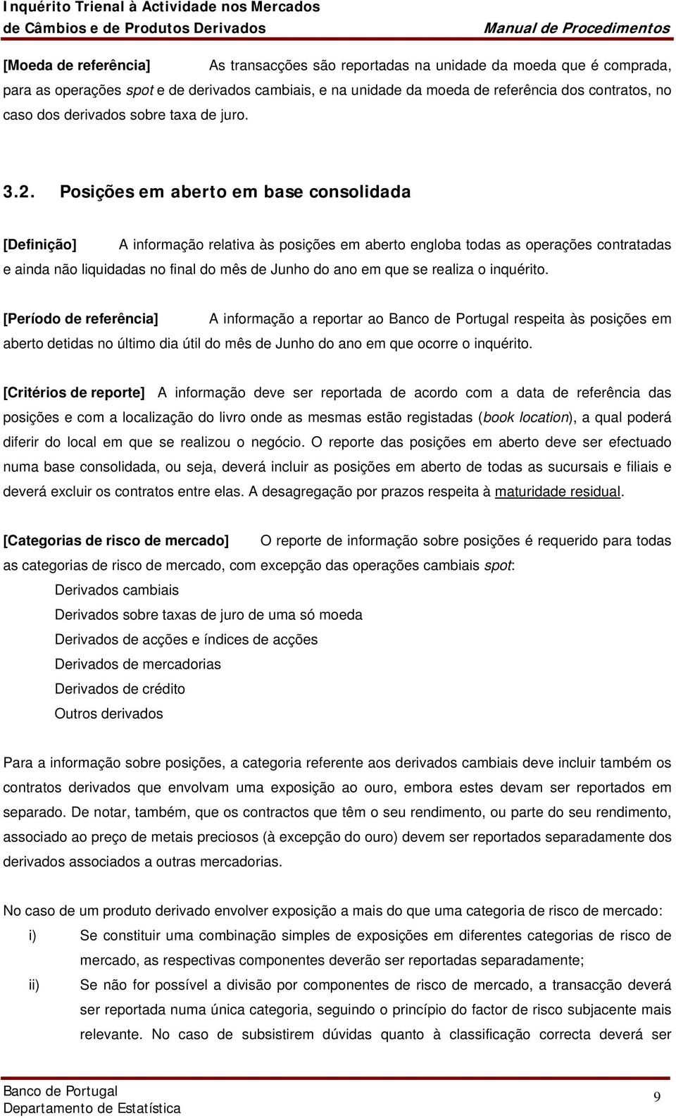 Posições em aberto em base consolidada [Definição] A informação relativa às posições em aberto engloba todas as operações contratadas e ainda não liquidadas no final do mês de Junho do ano em que se