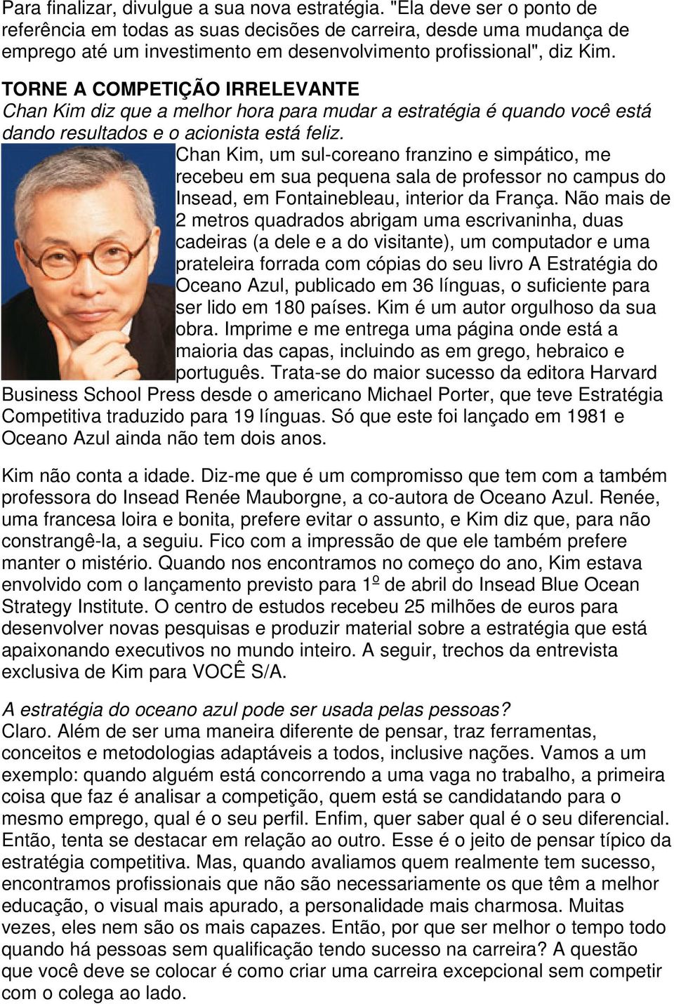 TORNE A COMPETIÇÃO IRRELEVANTE Chan Kim diz que a melhor hora para mudar a estratégia é quando você está dando resultados e o acionista está feliz.