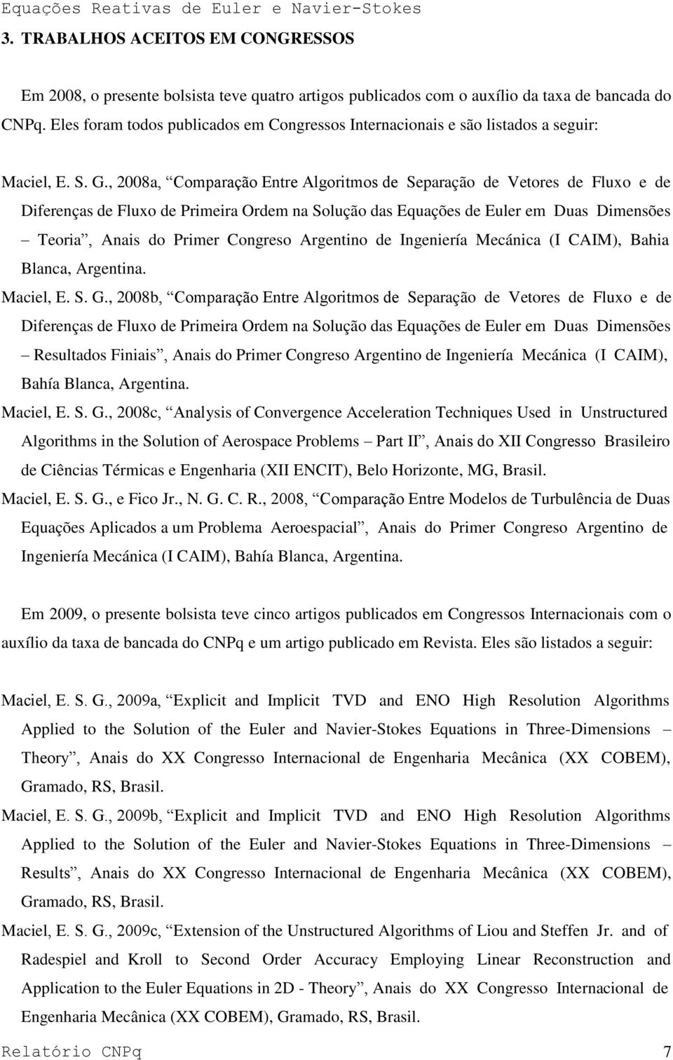 , 2008a, Comparação Entre Algoritmos de Separação de Vetores de Fluxo e de Diferenças de Fluxo de Primeira Ordem na Solução das Equações de Euler em Duas Dimensões Teoria, Anais do Primer Congreso