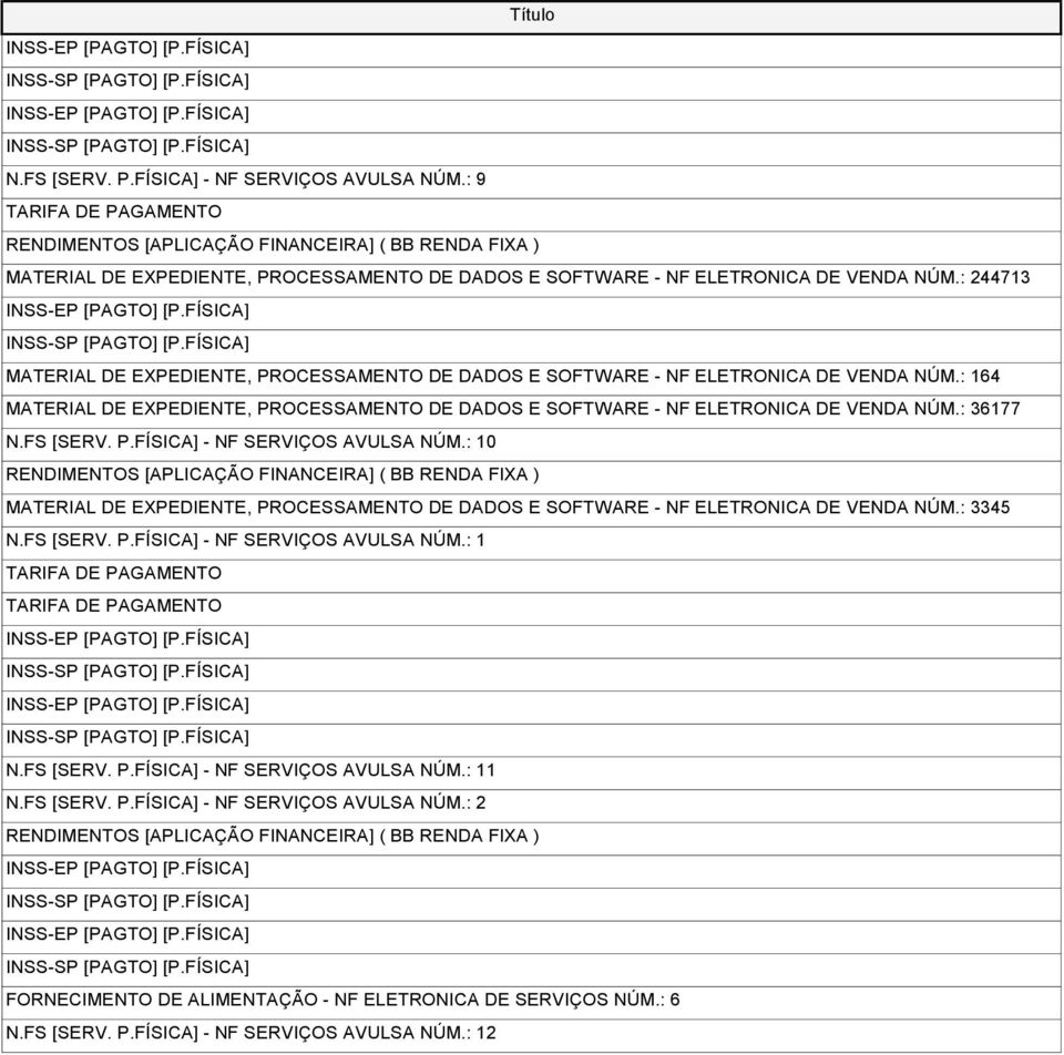 : 36177 N.FS [SERV. P.FÍSICA] - NF SERVIÇOS AVULSA NÚM.: 10 MATERIAL DE EXPEDIENTE, PROCESSAMENTO DE DADOS E SOFTWARE - NF ELETRONICA DE VENDA NÚM.: 3345 N.FS [SERV. P.FÍSICA] - NF SERVIÇOS AVULSA NÚM.: 1 N.