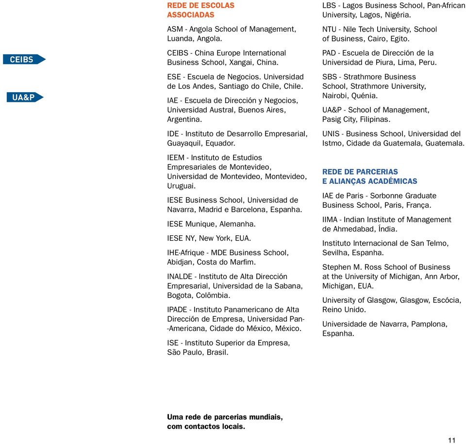 IEEM - Instituto de Estudios Empresariales de Montevideo, Universidad de Montevideo, Montevideo, Uruguai. IESE Business School, Universidad de Navarra, Madrid e Barcelona, Espanha.