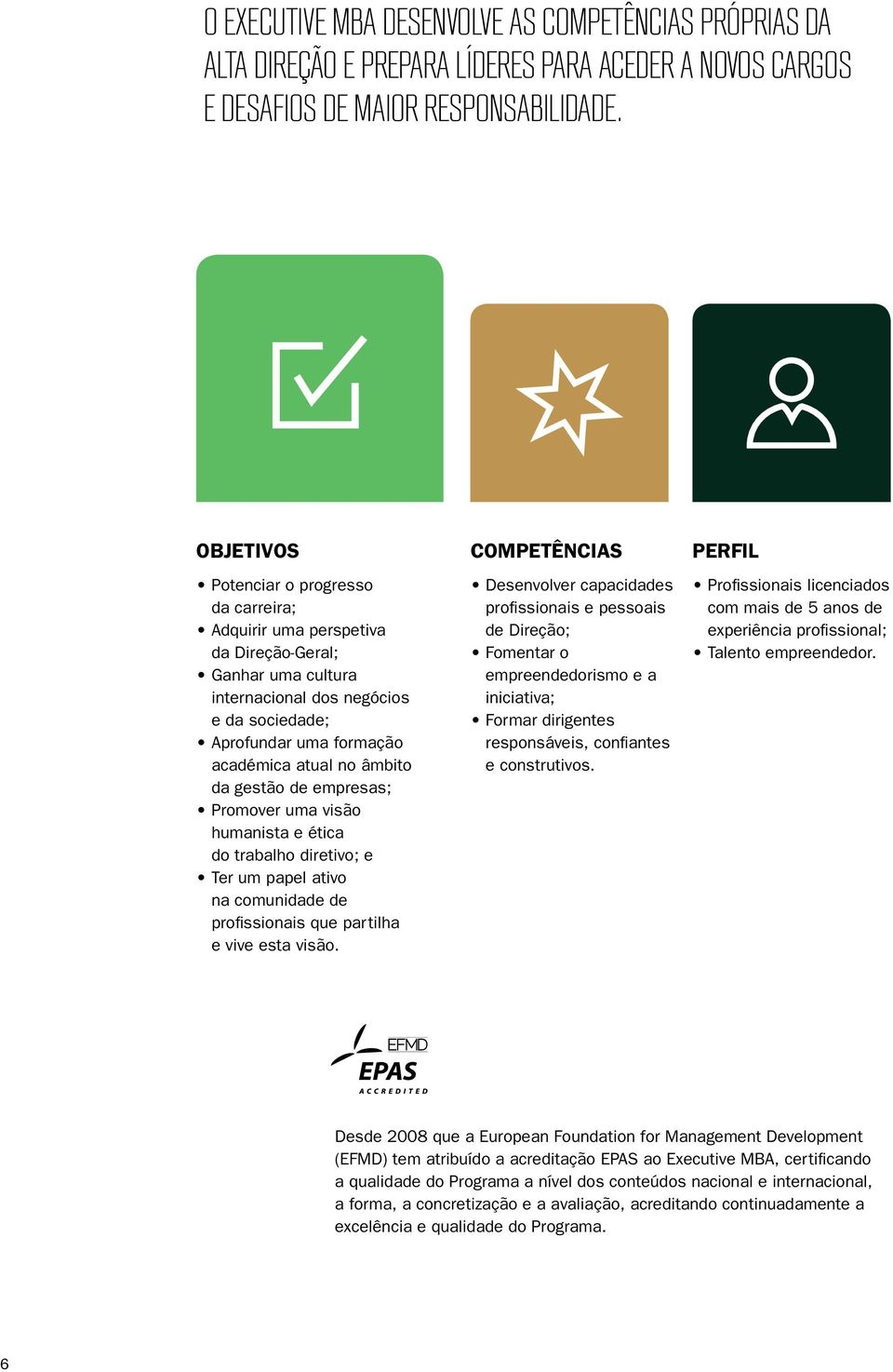 da gestão de empresas; Promover uma visão humanista e ética do trabalho diretivo; e Ter um papel ativo na comunidade de profissionais que partilha e vive esta visão.