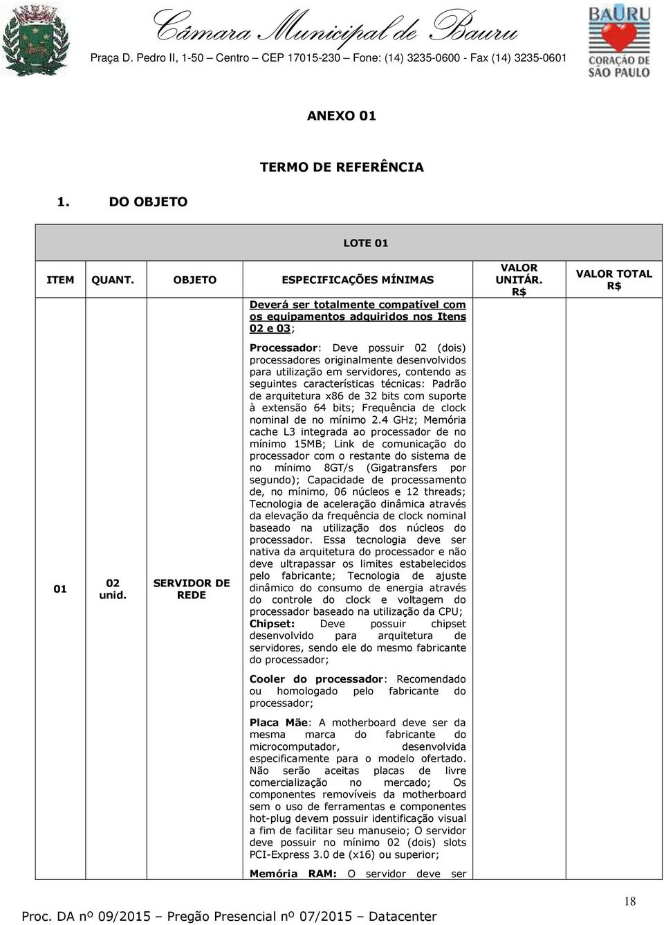 servidores, contendo as seguintes características técnicas: Padrão de arquitetura x86 de 32 bits com suporte à extensão 64 bits; Frequência de clock nominal de no mínimo 2.