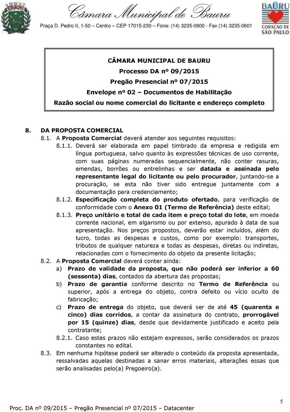 A Proposta Comercial deverá atender aos seguintes requisitos: 8.1.