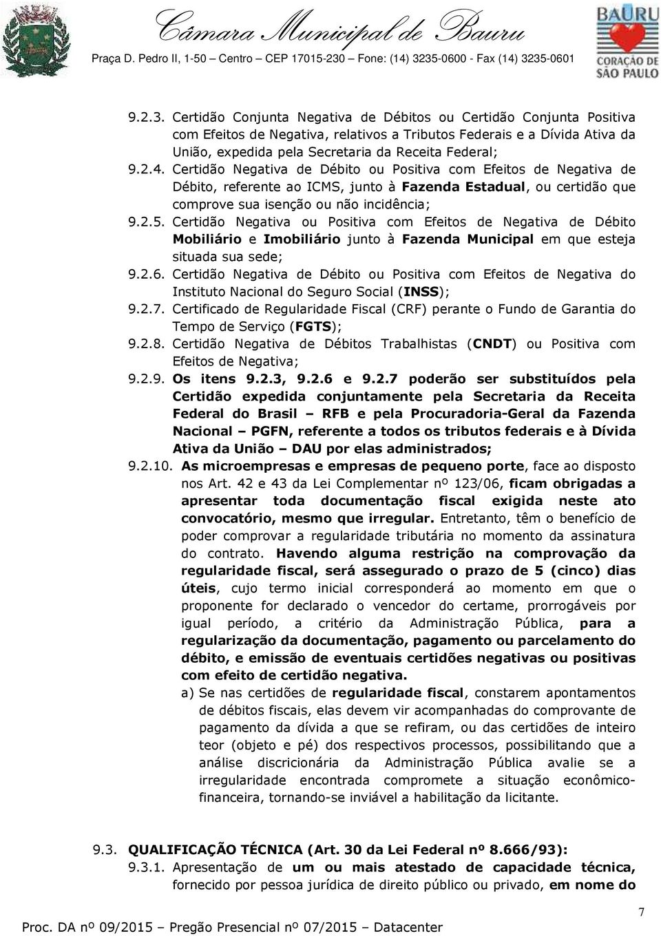 4. Certidão Negativa de Débito ou Positiva com Efeitos de Negativa de Débito, referente ao ICMS, junto à Fazenda Estadual, ou certidão que comprove sua isenção ou não incidência; 9.2.5.