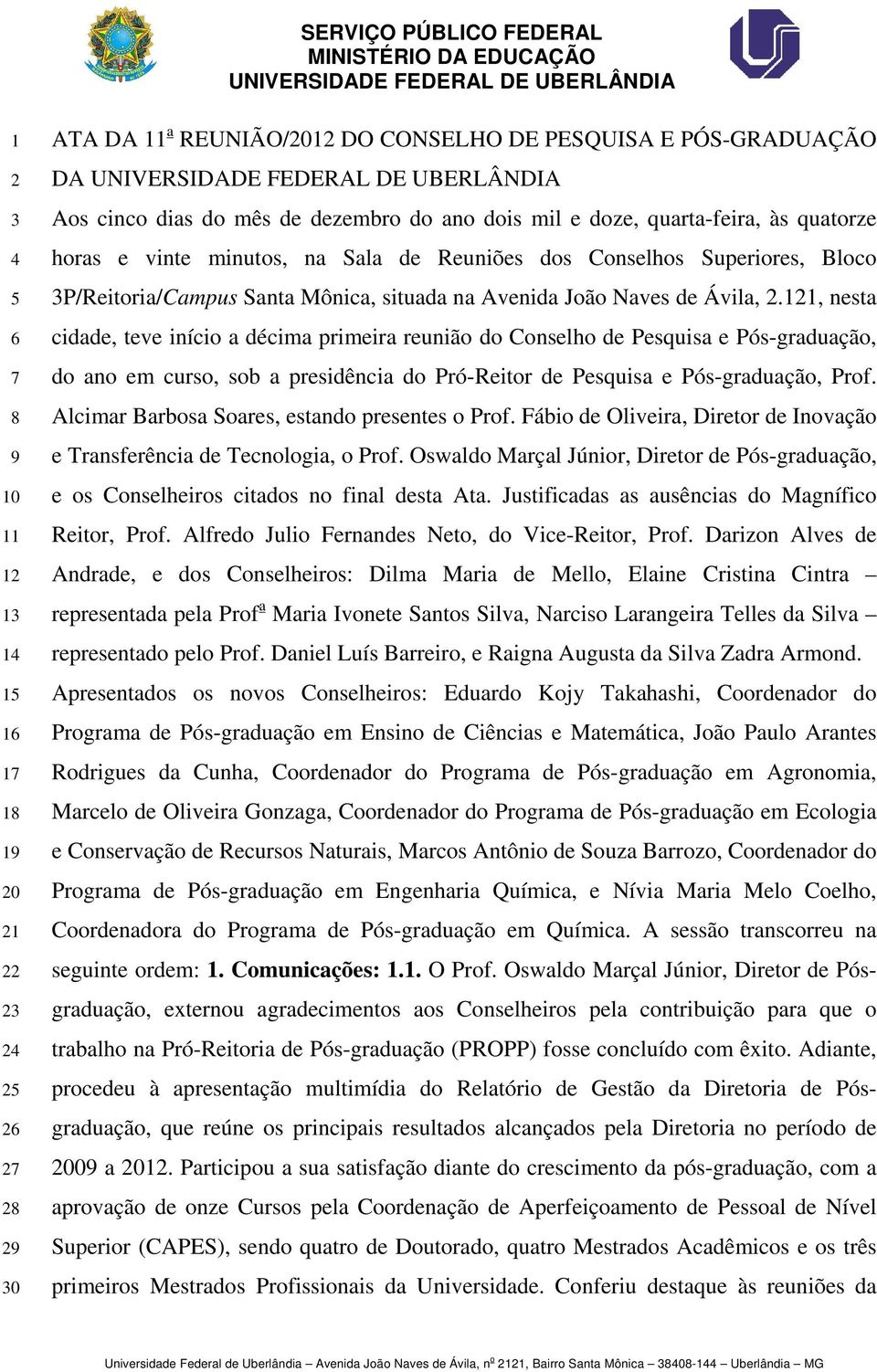 121, nesta cidade, teve início a décima primeira reunião do Conselho de Pesquisa e Pós-graduação, do ano em curso, sob a presidência do Pró-Reitor de Pesquisa e Pós-graduação, Prof.