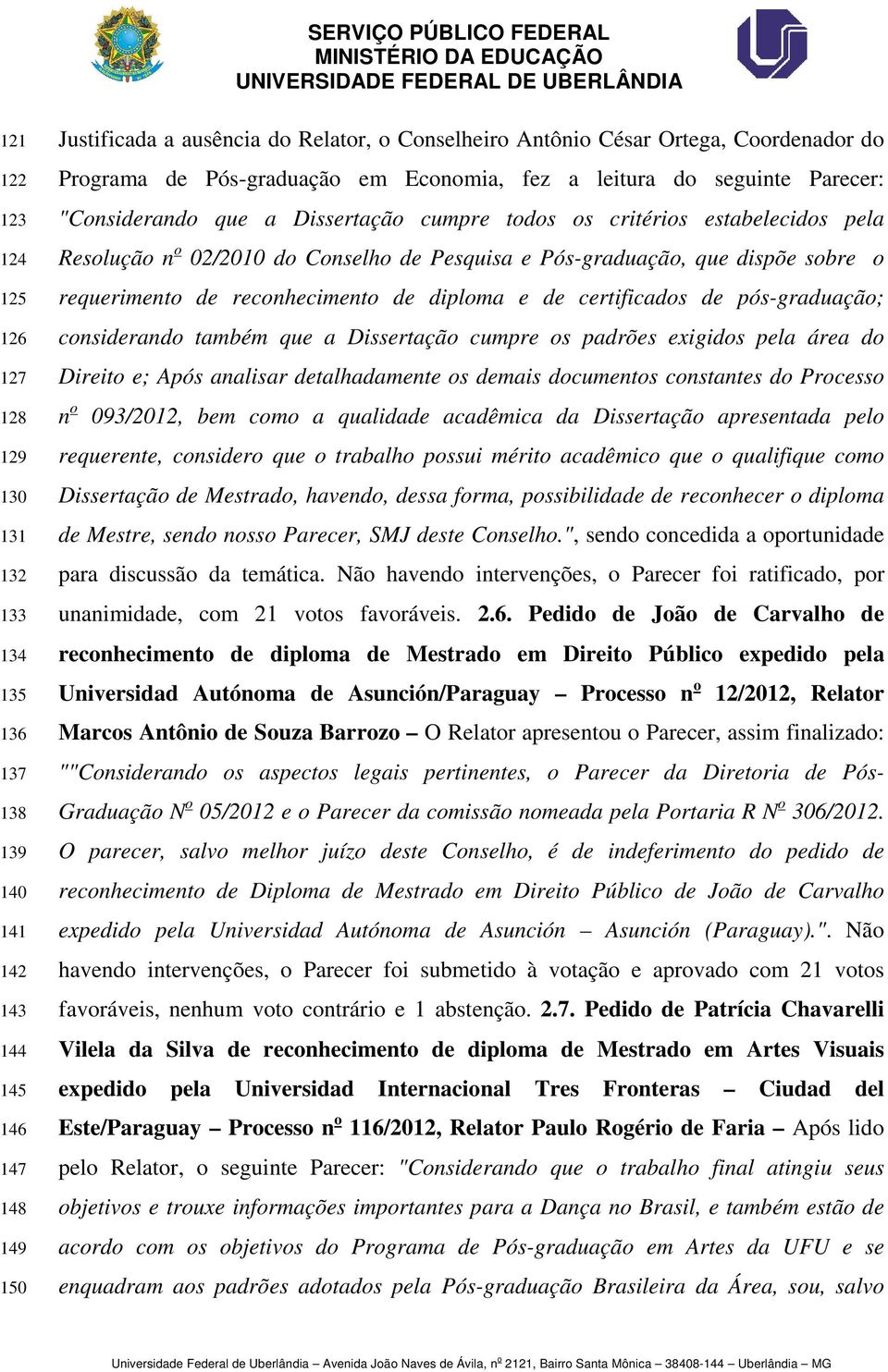 de Pesquisa e Pós-graduação, que dispõe sobre o requerimento de reconhecimento de diploma e de certificados de pós-graduação; considerando também que a Dissertação cumpre os padrões exigidos pela