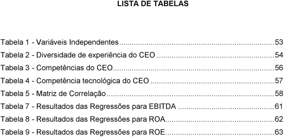 .. 56 Tabela 4 - Competência tecnológica do CEO... 57 Tabela 5 - Matriz de Correlação.