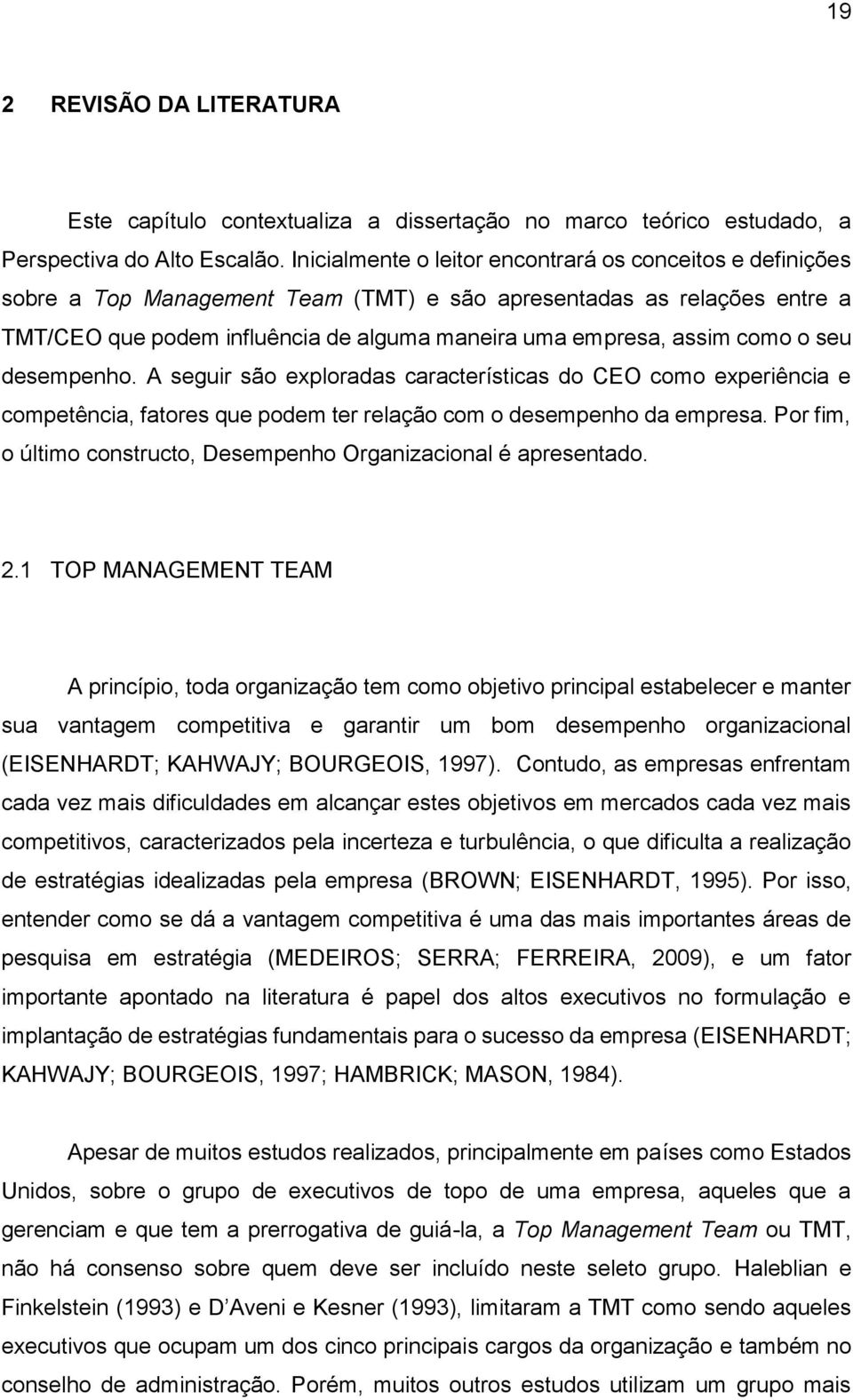 como o seu desempenho. A seguir são exploradas características do CEO como experiência e competência, fatores que podem ter relação com o desempenho da empresa.