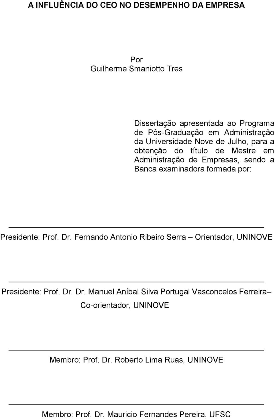 formada por: Presidente: Prof. Dr. Fernando Antonio Ribeiro Serra Orientador, UNINOVE Presidente: Prof. Dr. Dr. Manuel Aníbal Silva Portugal Vasconcelos Ferreira Co-orientador, UNINOVE Membro: Prof.