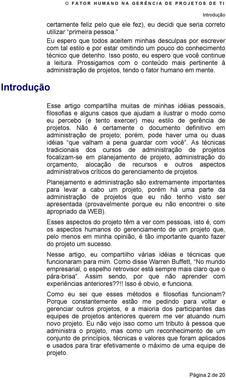 Prossigamos com o conteúdo mais pertinente à administração de projetos, tendo o fator humano em mente.