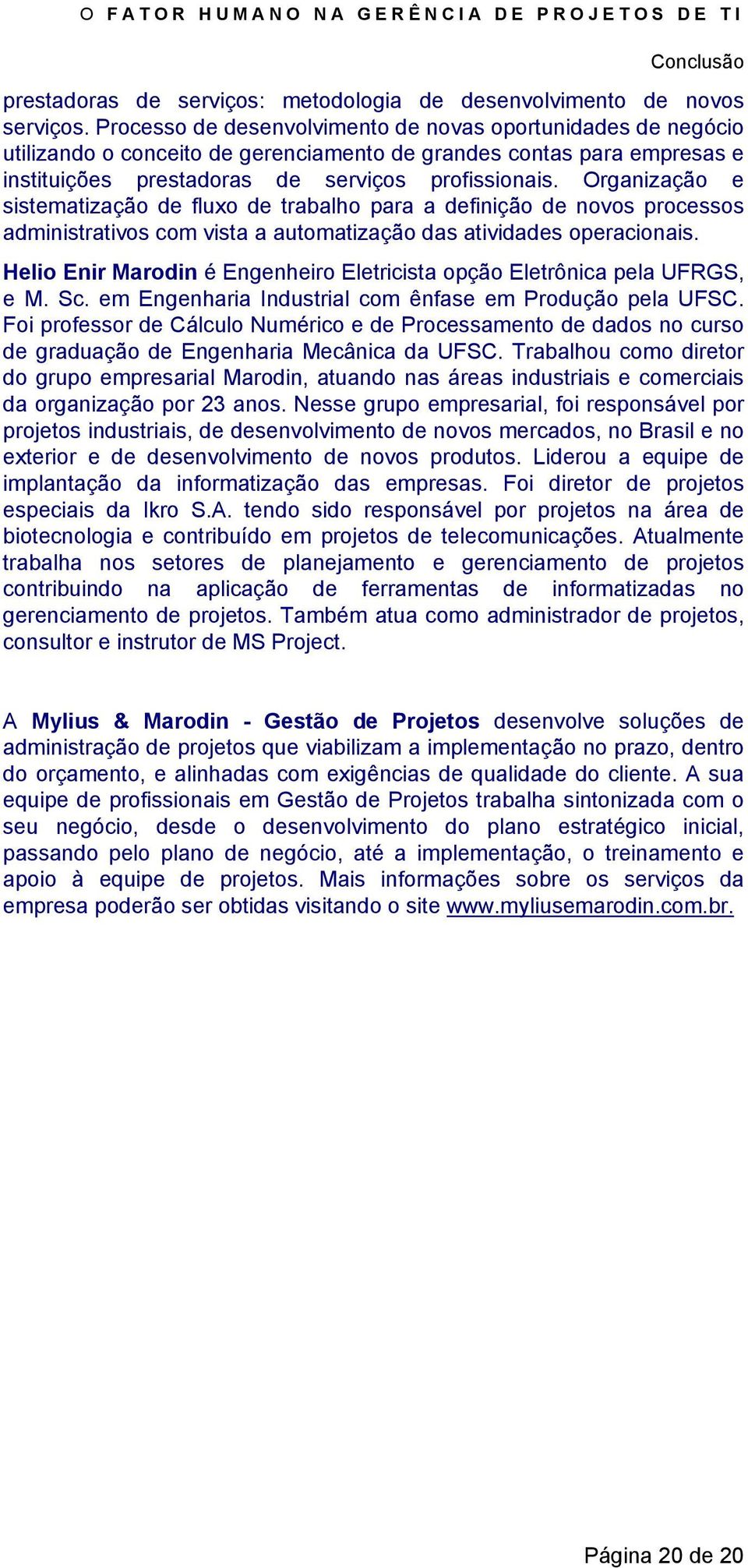 Organização e sistematização de fluxo de trabalho para a definição de novos processos administrativos com vista a automatização das atividades operacionais.