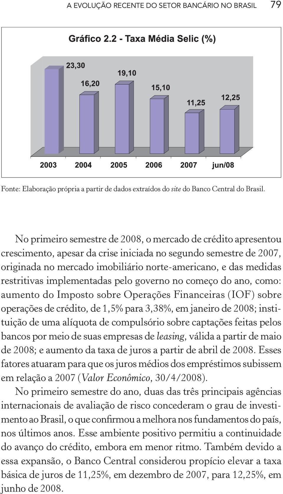 restritivas implementadas pelo governo no começo do ano, como: aumento do Imposto sobre Operações Financeiras (IOF) sobre operações de crédito, de 1,5% para 3,38%, em janeiro de 2008; instituição de
