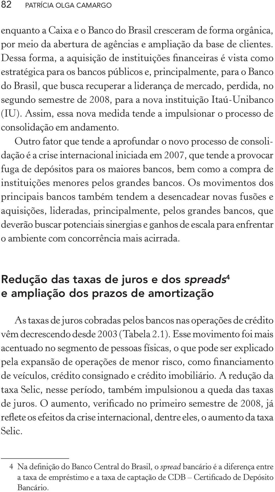 no segundo semestre de 2008, para a nova instituição Itaú-Unibanco (IU). Assim, essa nova medida tende a impulsionar o processo de consolidação em andamento.