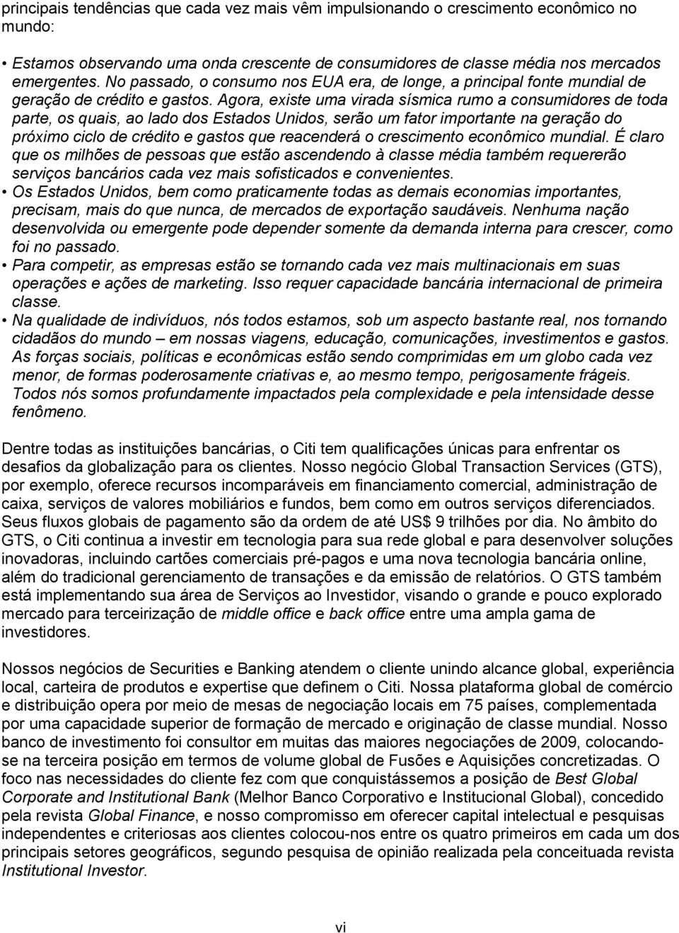 Agora, existe uma virada sísmica rumo a consumidores de toda parte, os quais, ao lado dos Estados Unidos, serão um fator importante na geração do próximo ciclo de crédito e gastos que reacenderá o