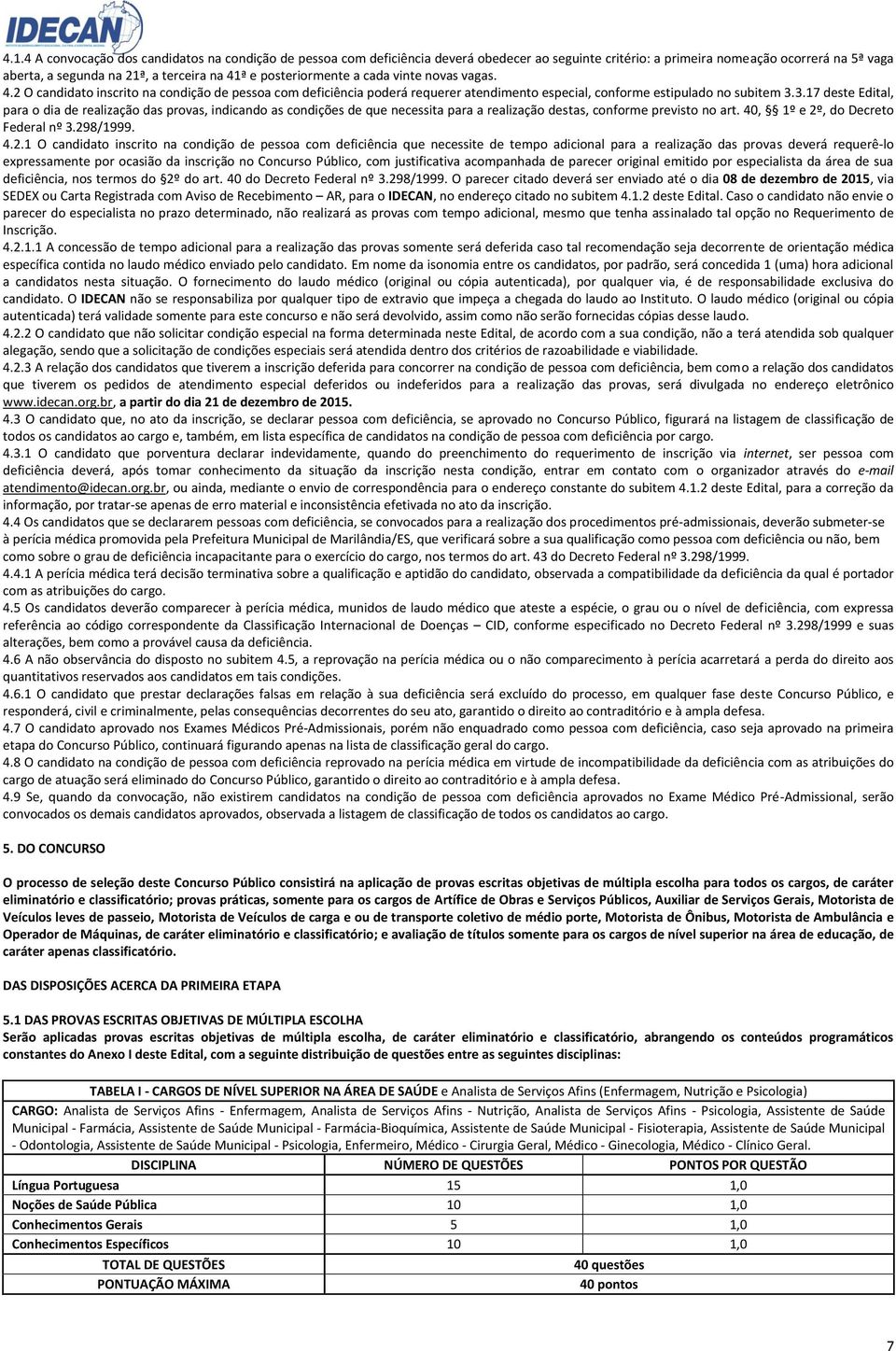 3.17 deste Edital, para o dia de realização das provas, indicando as condições de que necessita para a realização destas, conforme previsto no art. 40, 1º e 2º