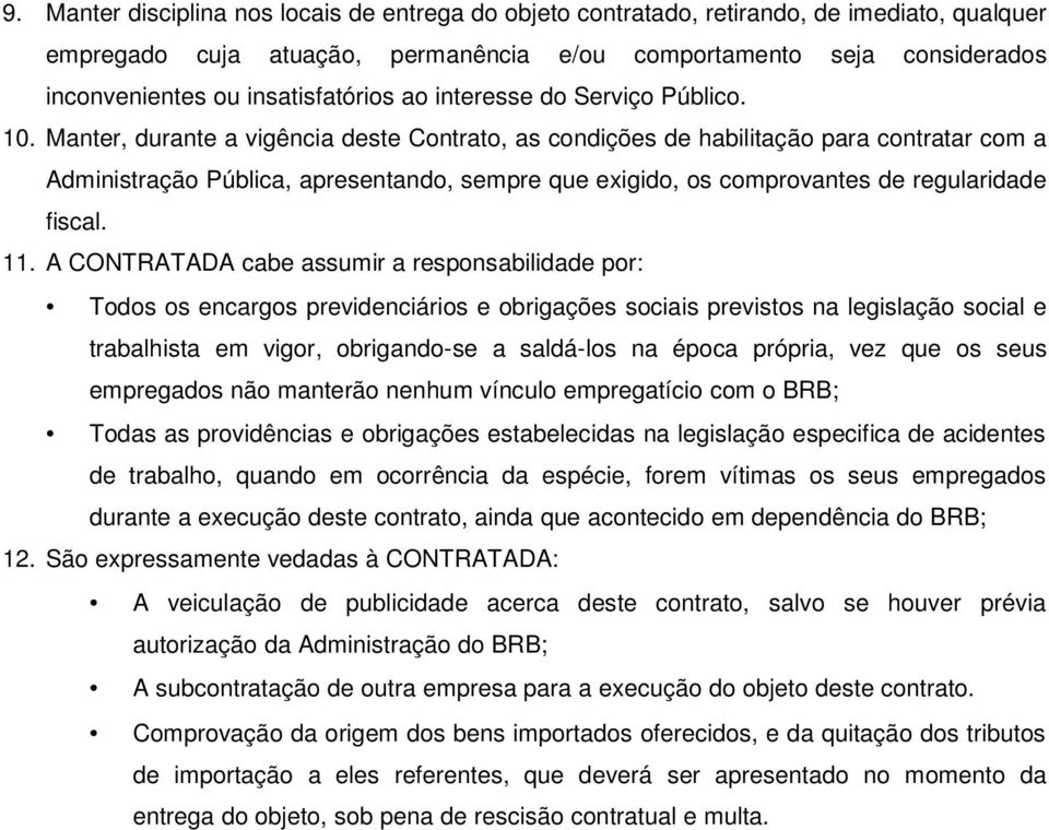 Manter, durante a vigência deste Contrato, as condições de habilitação para contratar com a Administração Pública, apresentando, sempre que exigido, os comprovantes de regularidade fiscal. 11.