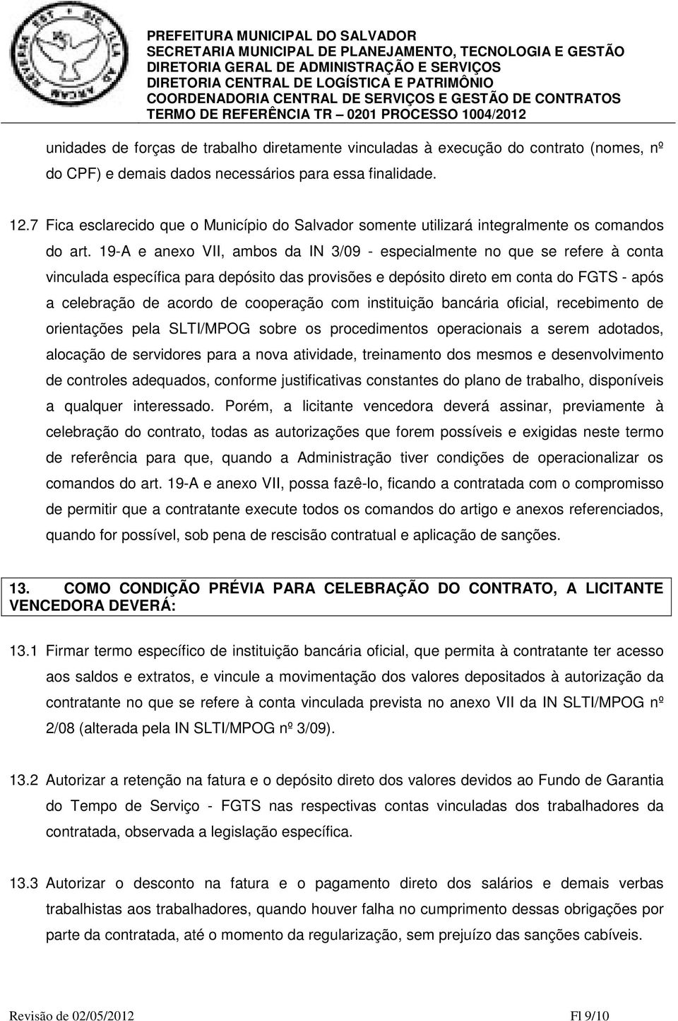 19-A e anexo VII, ambos da IN 3/09 - especialmente no que se refere à conta vinculada específica para depósito das provisões e depósito direto em conta do FGTS - após a celebração de acordo de