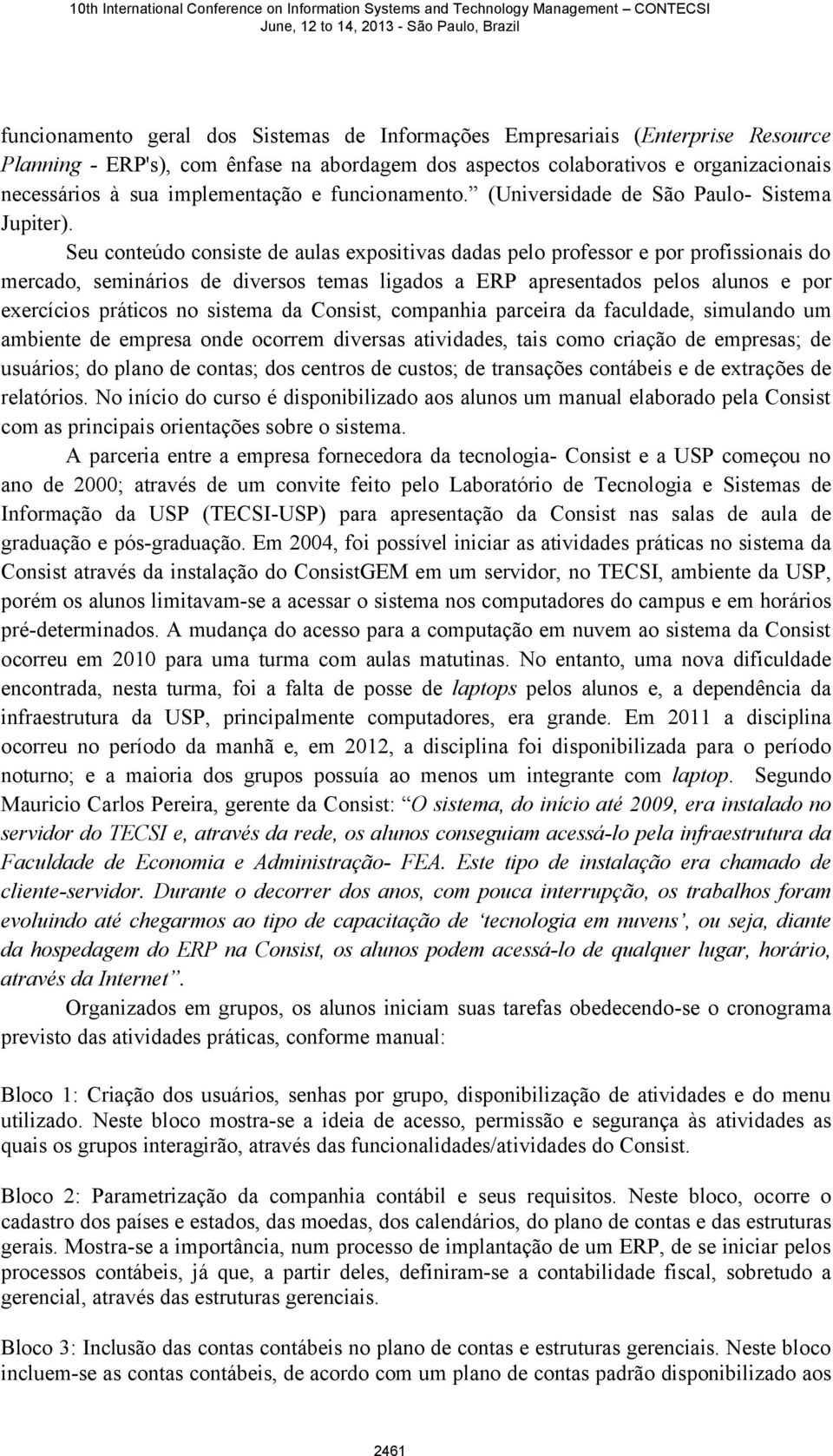 Seu conteúdo consiste de aulas expositivas dadas pelo professor e por profissionais do mercado, seminários de diversos temas ligados a ERP apresentados pelos alunos e por exercícios práticos no