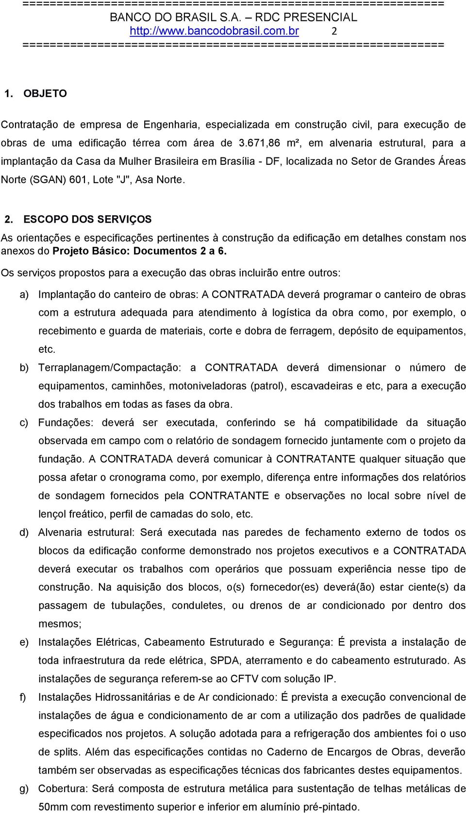 ESCOPO DOS SERVIÇOS As orientações e especificações pertinentes à construção da edificação em detalhes constam nos anexos do Projeto Básico: Documentos 2 a 6.