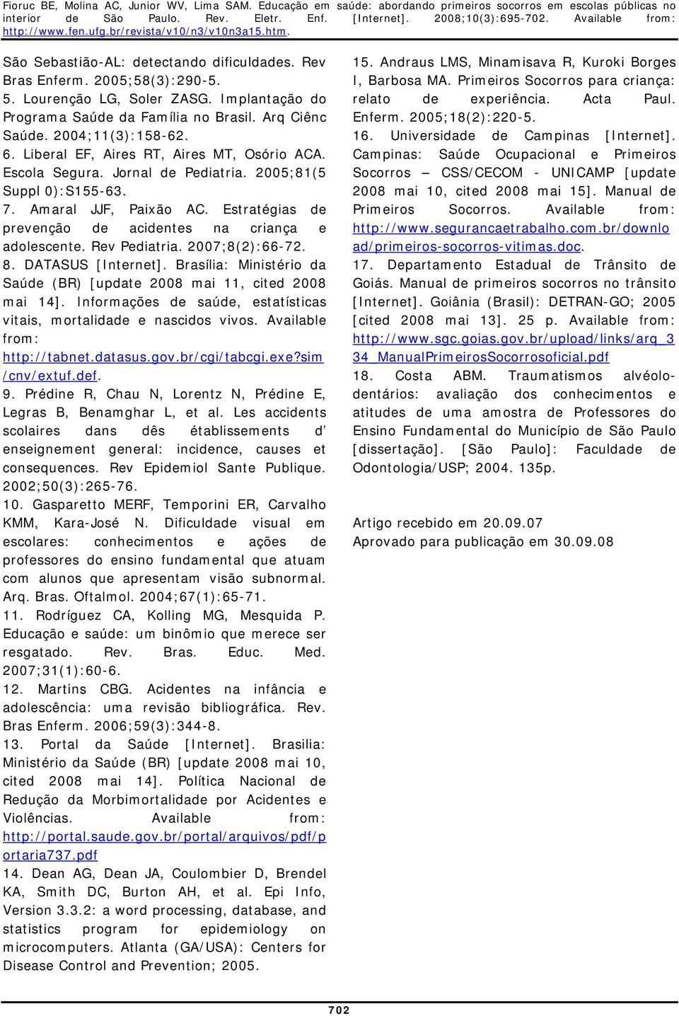 Rev Pediatria. 2007;8(2):66-72. 8. DATASUS [Internet]. Brasília: Ministério da Saúde (BR) [update 2008 mai 11, cited 2008 mai 14].