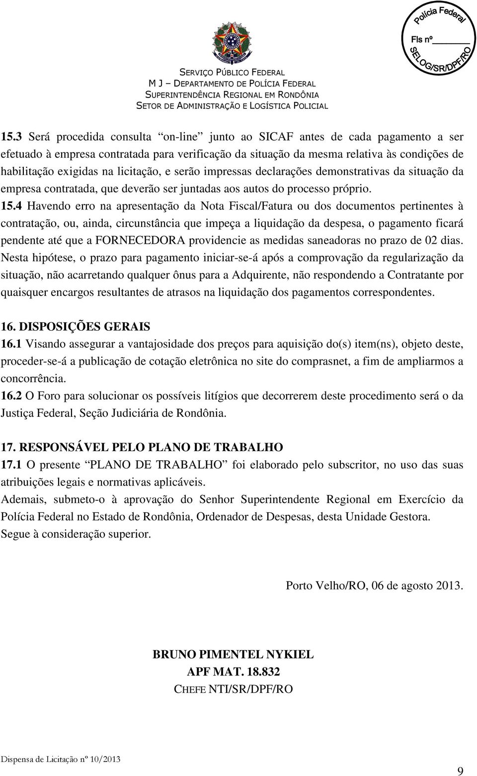 4 Havendo erro na apresentação da Nota Fiscal/Fatura ou dos documentos pertinentes à contratação, ou, ainda, circunstância que impeça a liquidação da despesa, o pagamento ficará pendente até que a