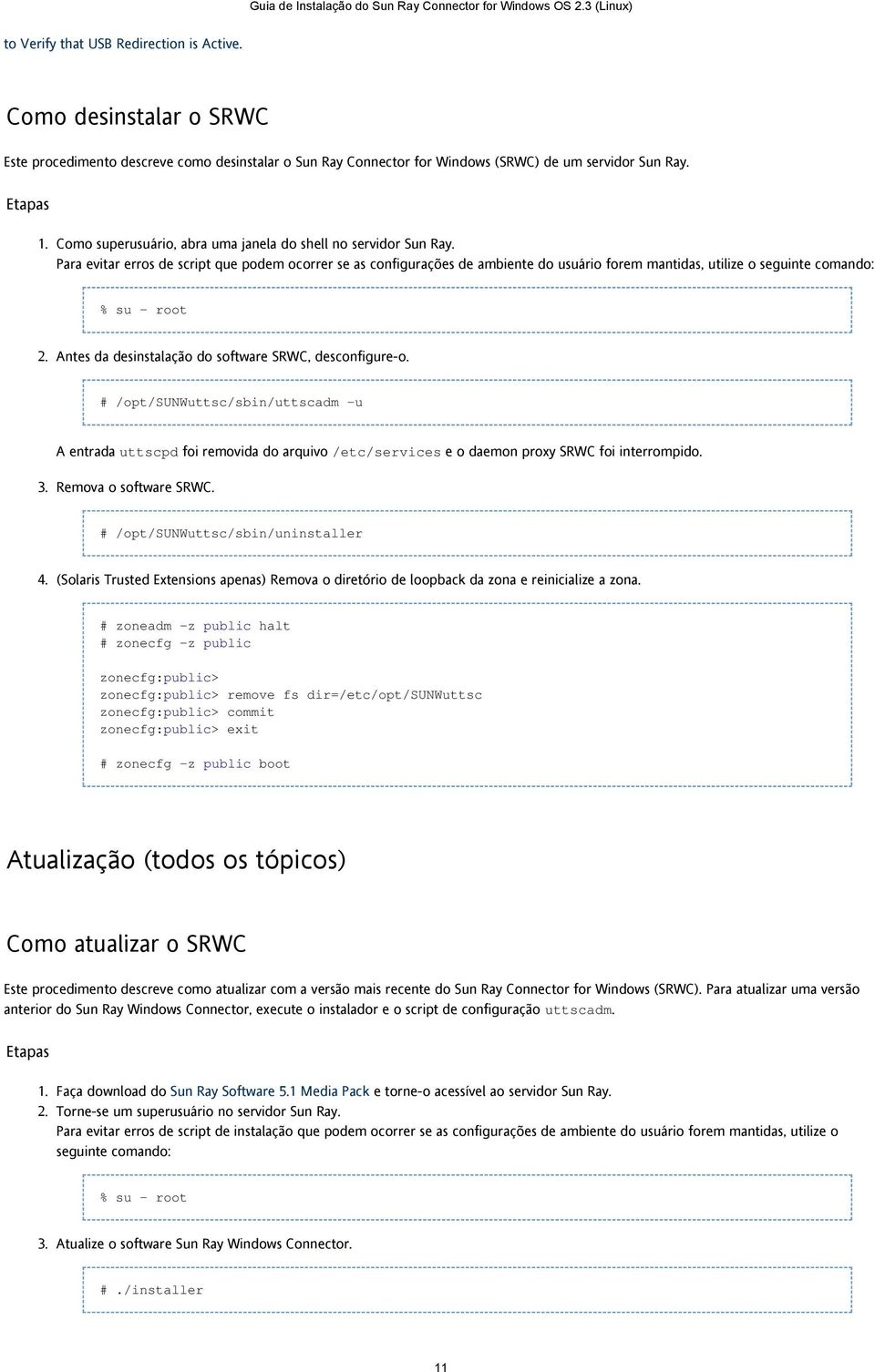 Para evitar erros de script que podem ocorrer se as configurações de ambiente do usuário forem mantidas, utilize o seguinte comando: % su - root 2.