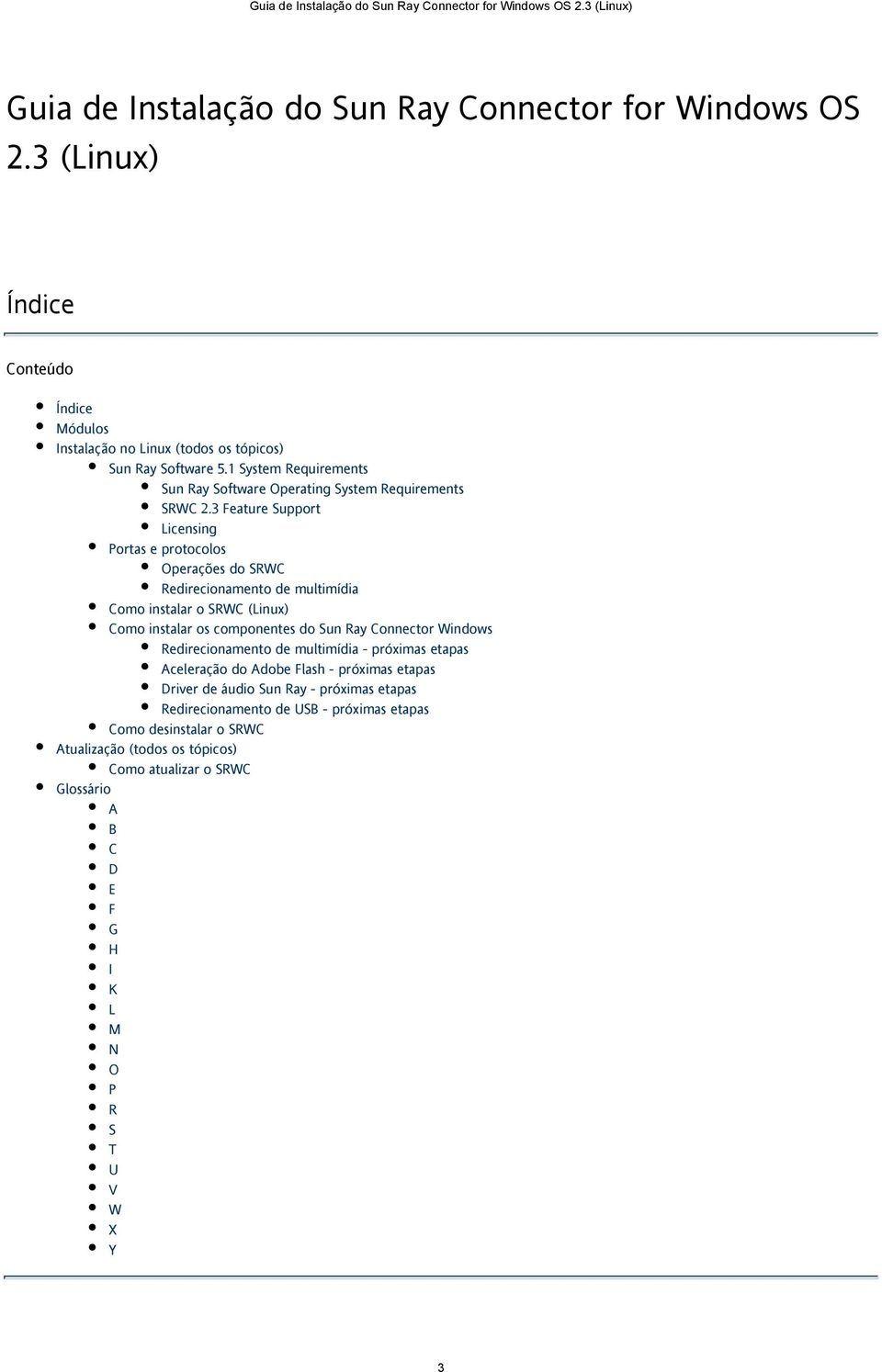 3 Feature Support Licensing Portas e protocolos Operações do SRWC Redirecionamento de multimídia Como instalar o SRWC (Linux) Como instalar os componentes do Sun Ray Connector