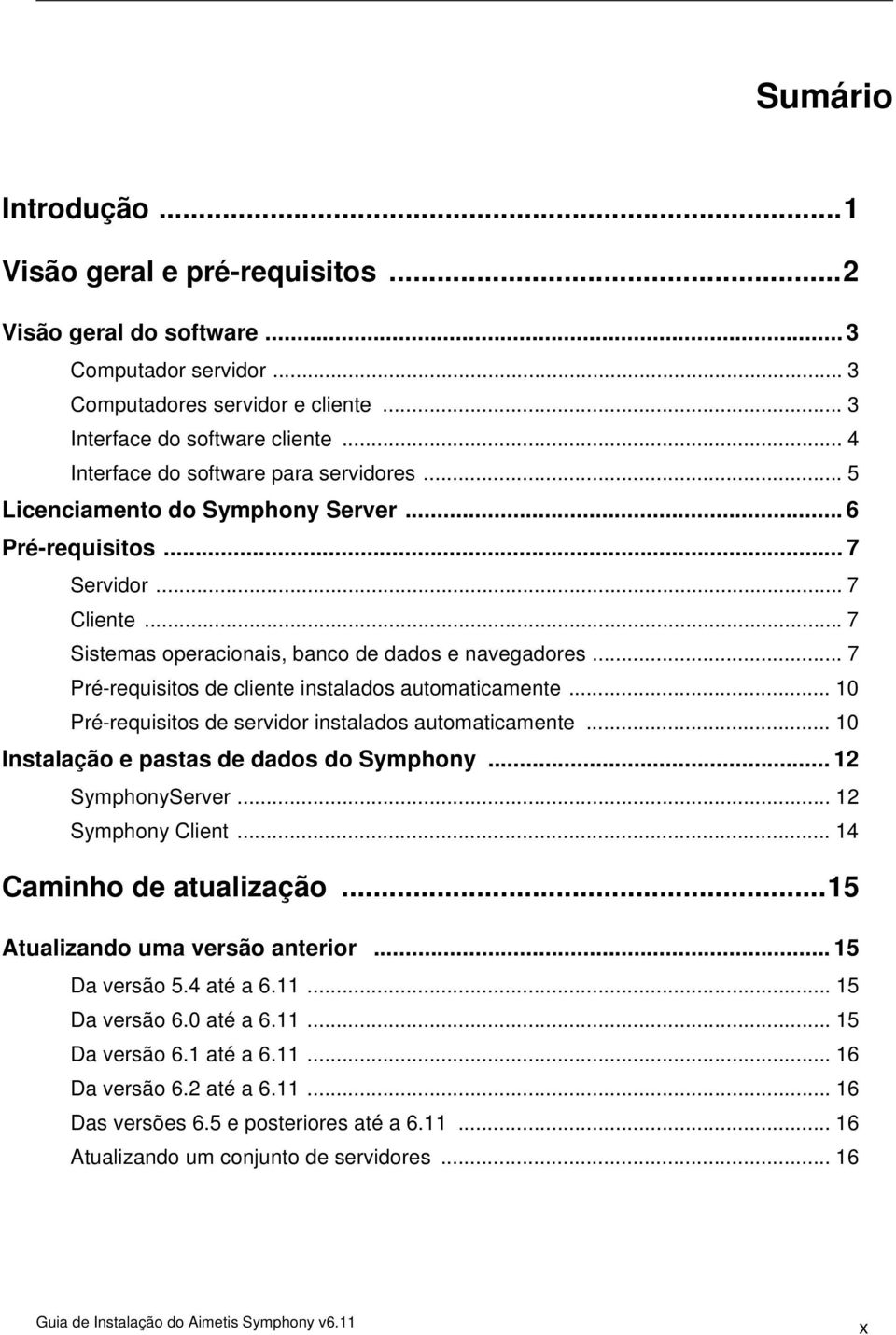 .. 7 Pré-requisitos de cliente instalados automaticamente... 10 Pré-requisitos de servidor instalados automaticamente... 10 Instalação e pastas de dados do Symphony... 12 SymphonyServer.