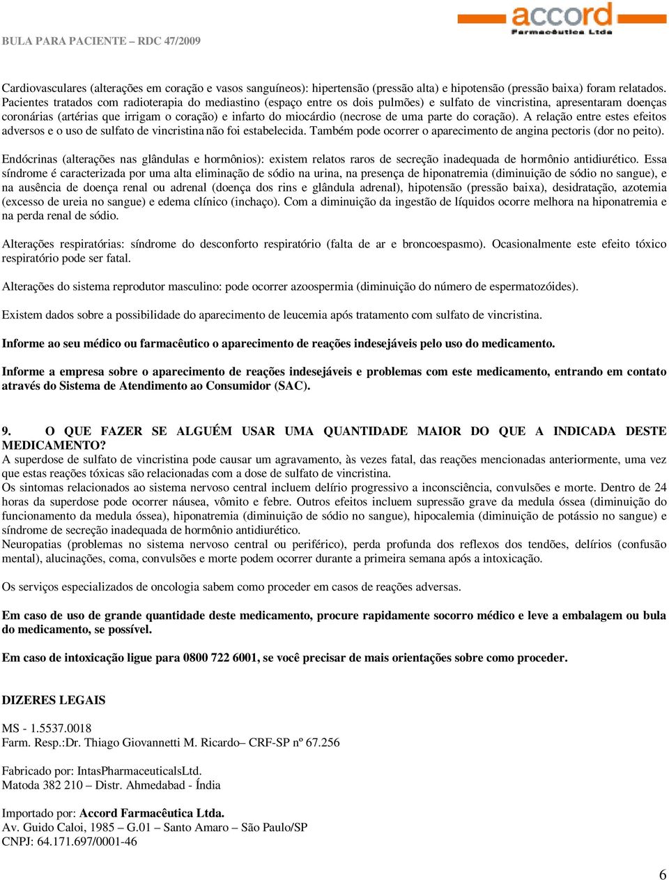 (necrose de uma parte do coração). A relação entre estes efeitos adversos e o uso de sulfato de vincristina não foi estabelecida. Também pode ocorrer o aparecimento de angina pectoris (dor no peito).