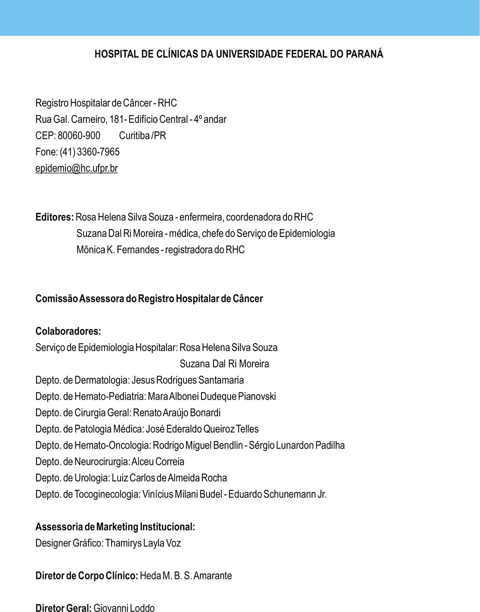 Fernandes - registradora do RHC Comissão Assessora do Registro Hospitalar de Câncer Colaboradores: Serviço de Epidemiologia Hospitalar: Rosa Helena Silva Souza Suzana Dal Ri Moreira Depto.