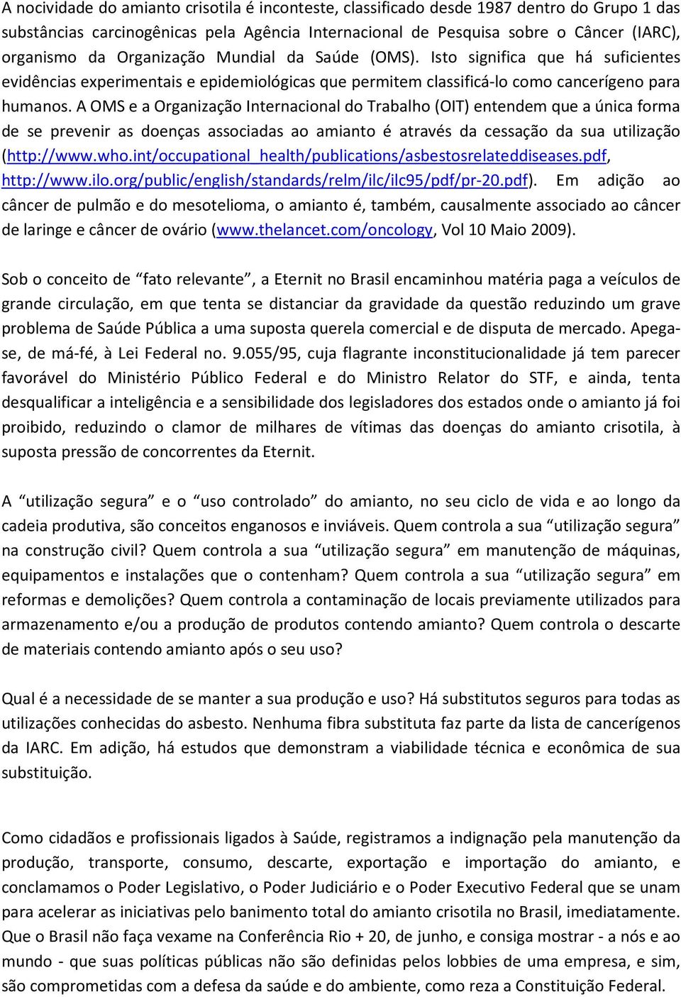 A OMS e a Organização Internacional do Trabalho (OIT) entendem que a única forma de se prevenir as doenças associadas ao amianto é através da cessação da sua utilização (http://www.who.