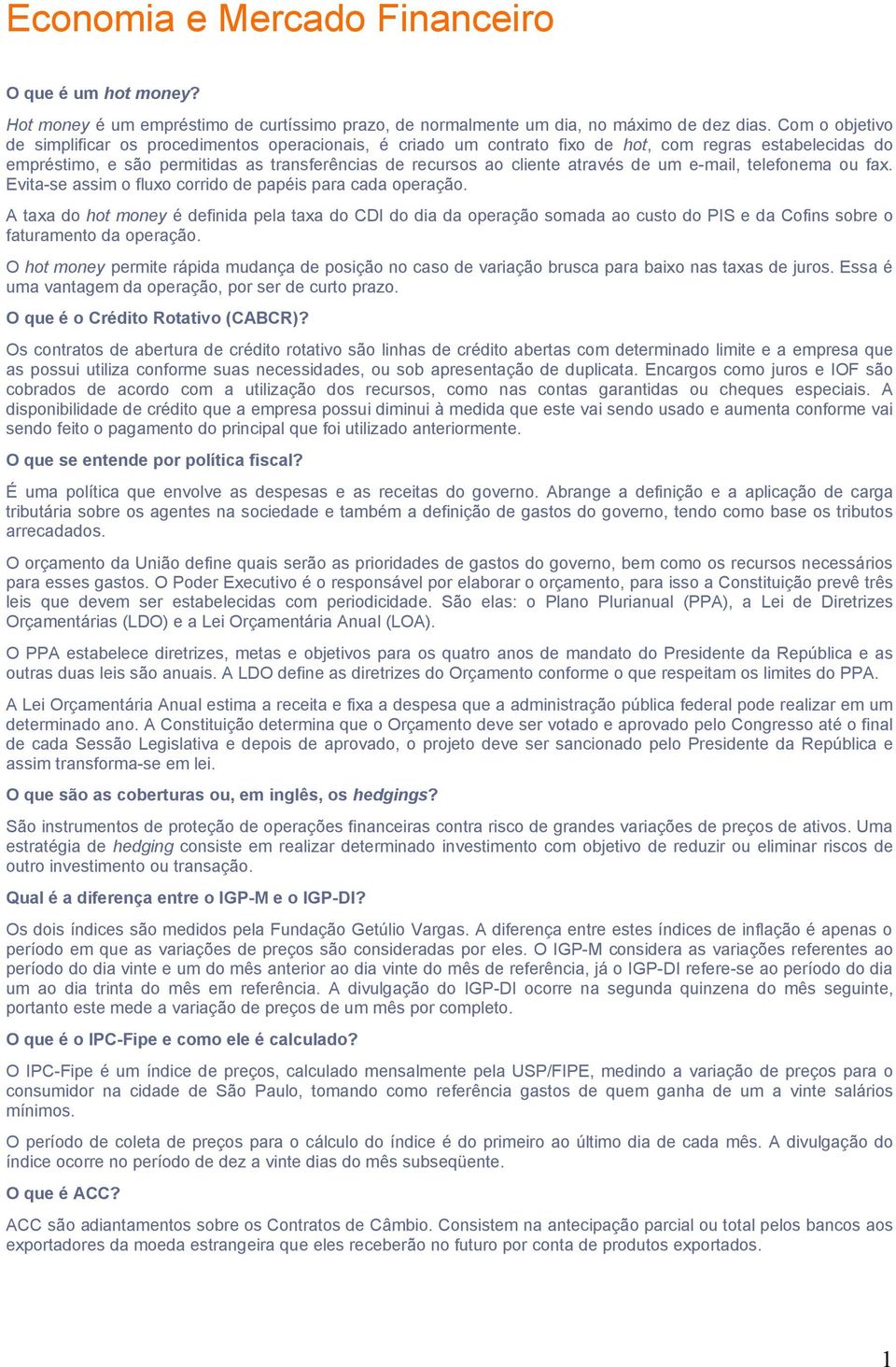 através de um e-mail, telefonema ou fax. Evita-se assim o fluxo corrido de papéis para cada operação.