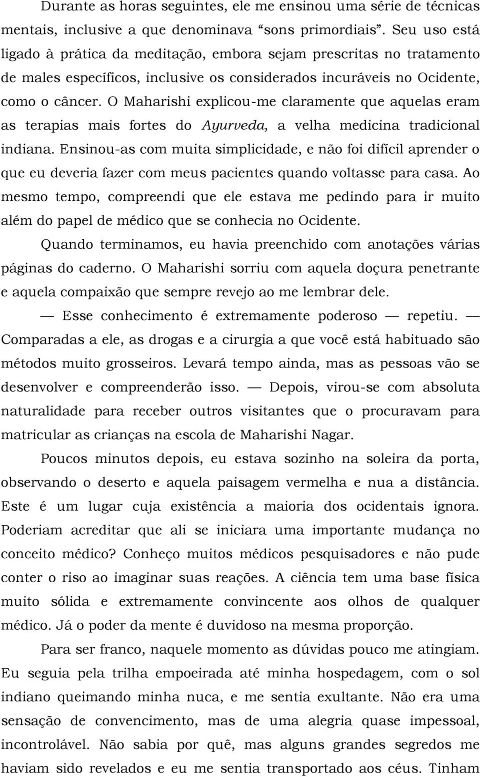 O Maharishi explicou-me claramente que aquelas eram as terapias mais fortes do Ayurveda, a velha medicina tradicional indiana.