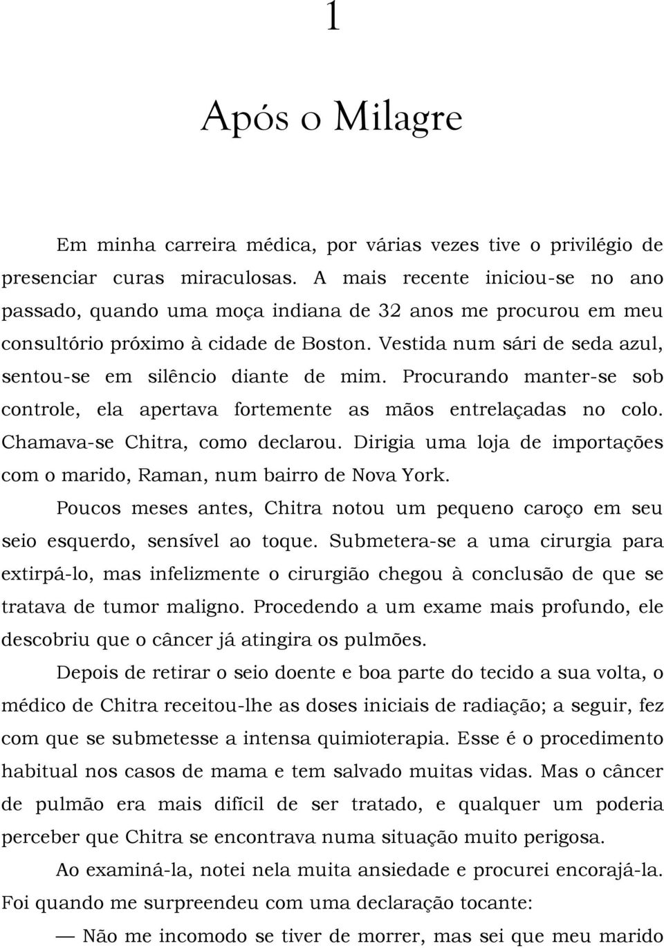 Vestida num sári de seda azul, sentou-se em silêncio diante de mim. Procurando manter-se sob controle, ela apertava fortemente as mãos entrelaçadas no colo. Chamava-se Chitra, como declarou.