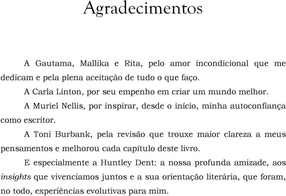 A Muriel Nellis, por inspirar, desde o início, minha autoconfiança como escritor.