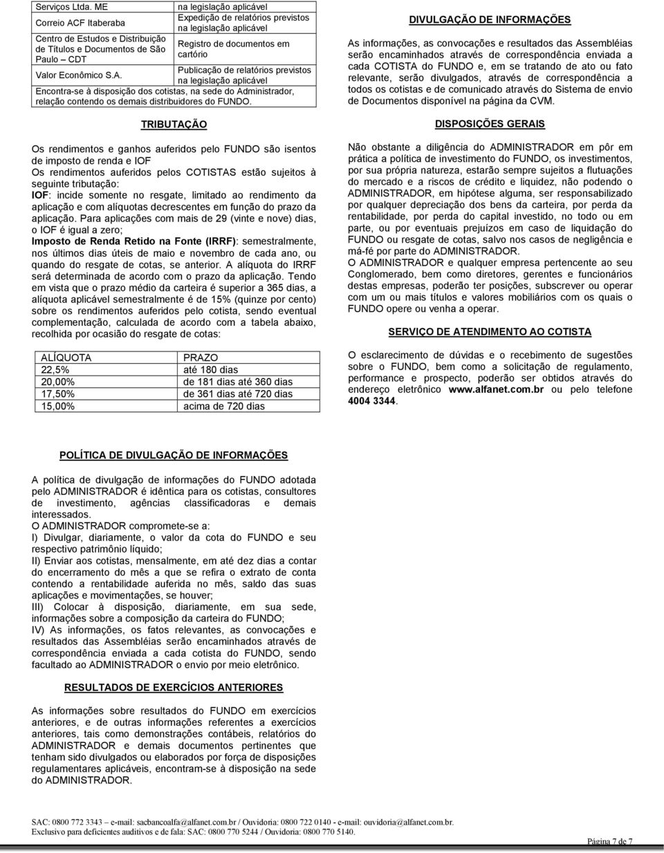 na legislação aplicável Expedição de relatórios previstos na legislação aplicável Registro de documentos em cartório Publicação de relatórios previstos na legislação aplicável Encontra-se à