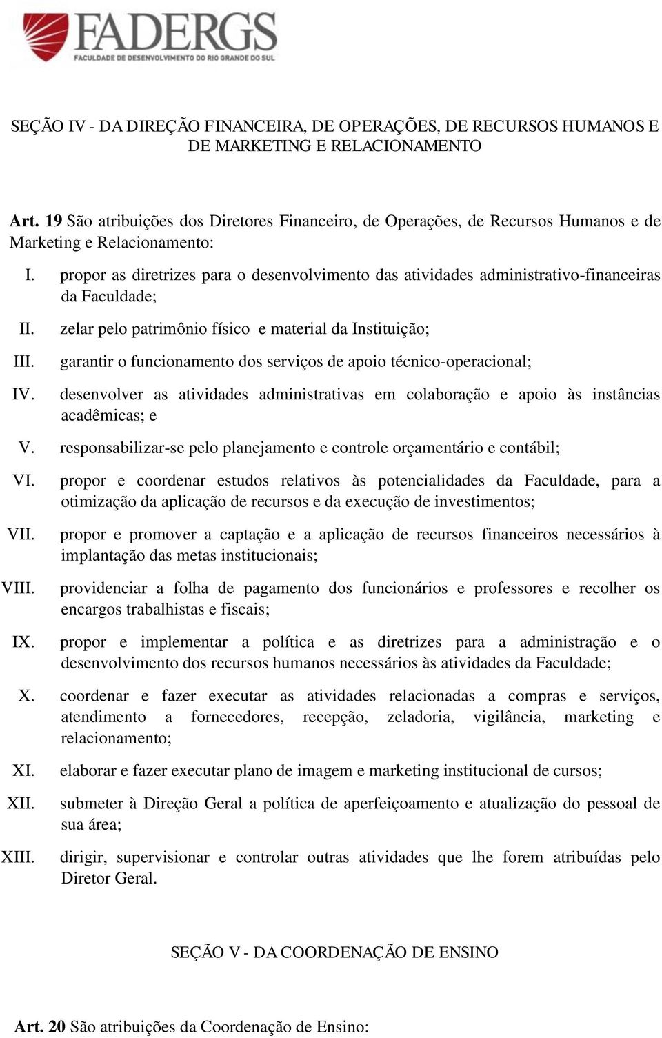 propor as diretrizes para o desenvolvimento das atividades administrativo-financeiras da Faculdade; II. III.