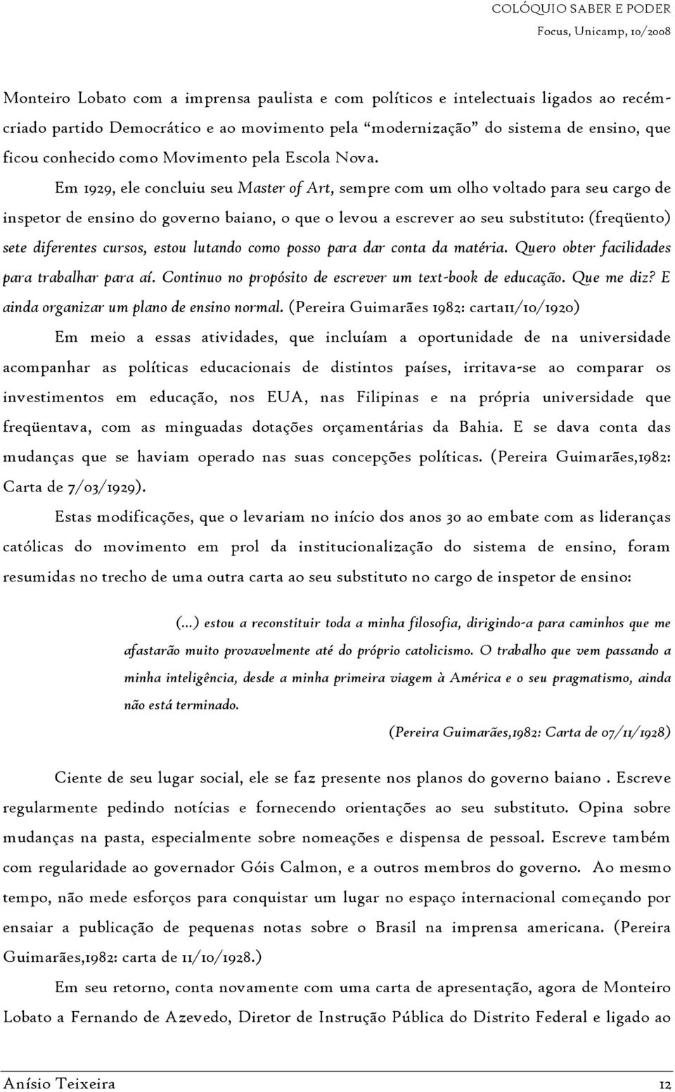 Em 1929, ele concluiu seu Master of Art, sempre com um olho voltado para seu cargo de inspetor de ensino do governo baiano, o que o levou a escrever ao seu substituto: (freqüento) sete diferentes