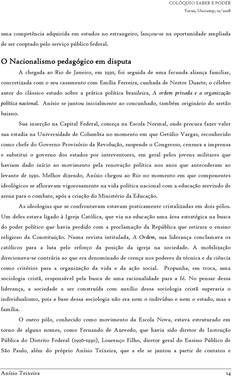 o célebre autor do clássico estudo sobre a prática política brasileira, A ordem privada e a organização política nacional.