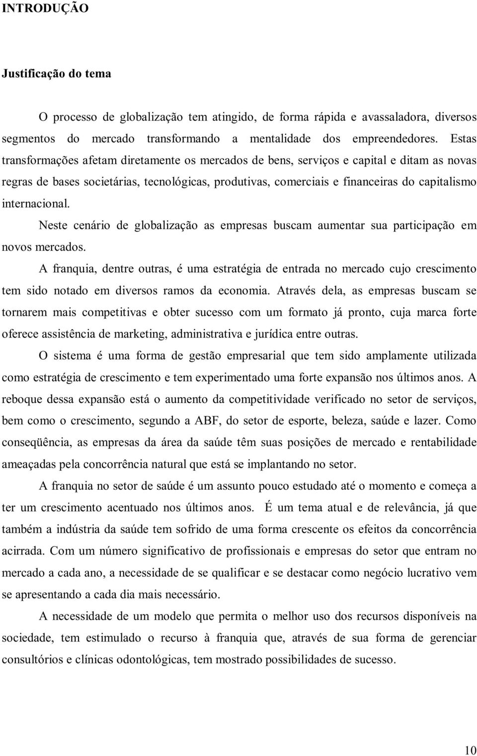 internacional. Neste cenário de globalização as empresas buscam aumentar sua participação em novos mercados.