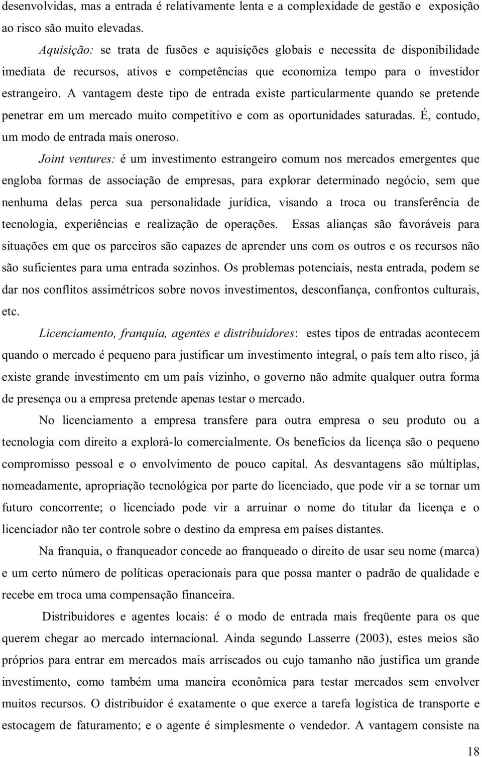 A vantagem deste tipo de entrada existe particularmente quando se pretende penetrar em um mercado muito competitivo e com as oportunidades saturadas. É, contudo, um modo de entrada mais oneroso.