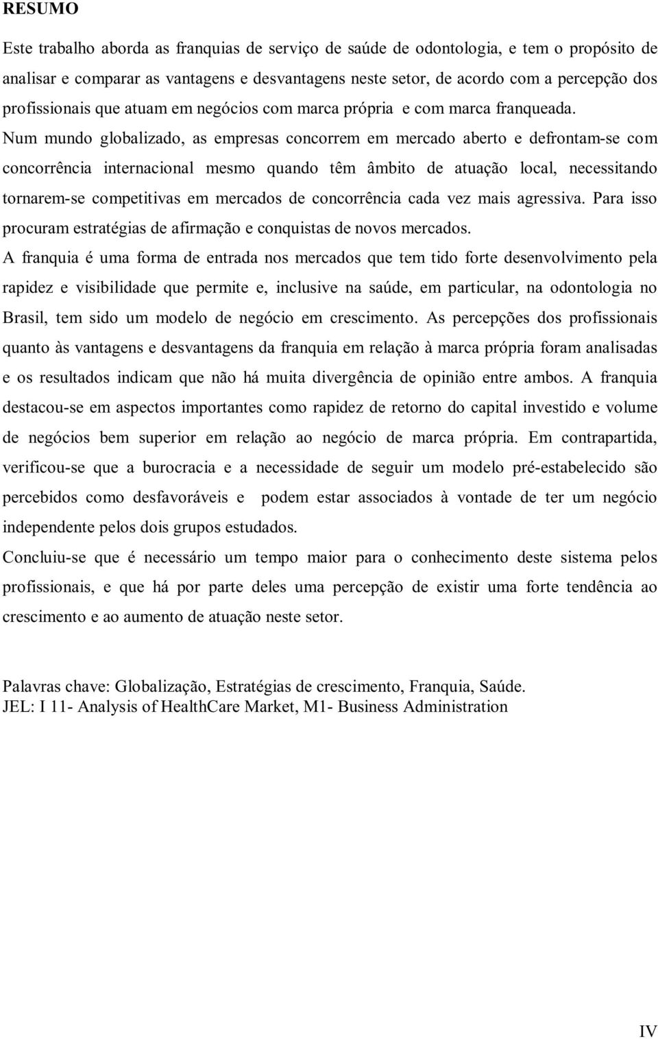 Num mundo globalizado, as empresas concorrem em mercado aberto e defrontam-se com concorrência internacional mesmo quando têm âmbito de atuação local, necessitando tornarem-se competitivas em